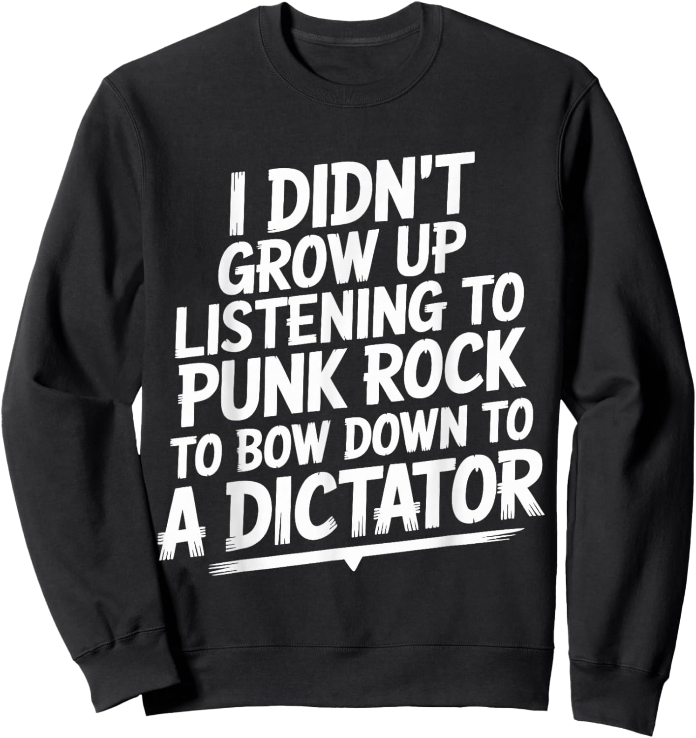 I Didn't Grow Up Listening to Punk Rock to Bow Down to Sweatshirt - Sweatshirt | Black