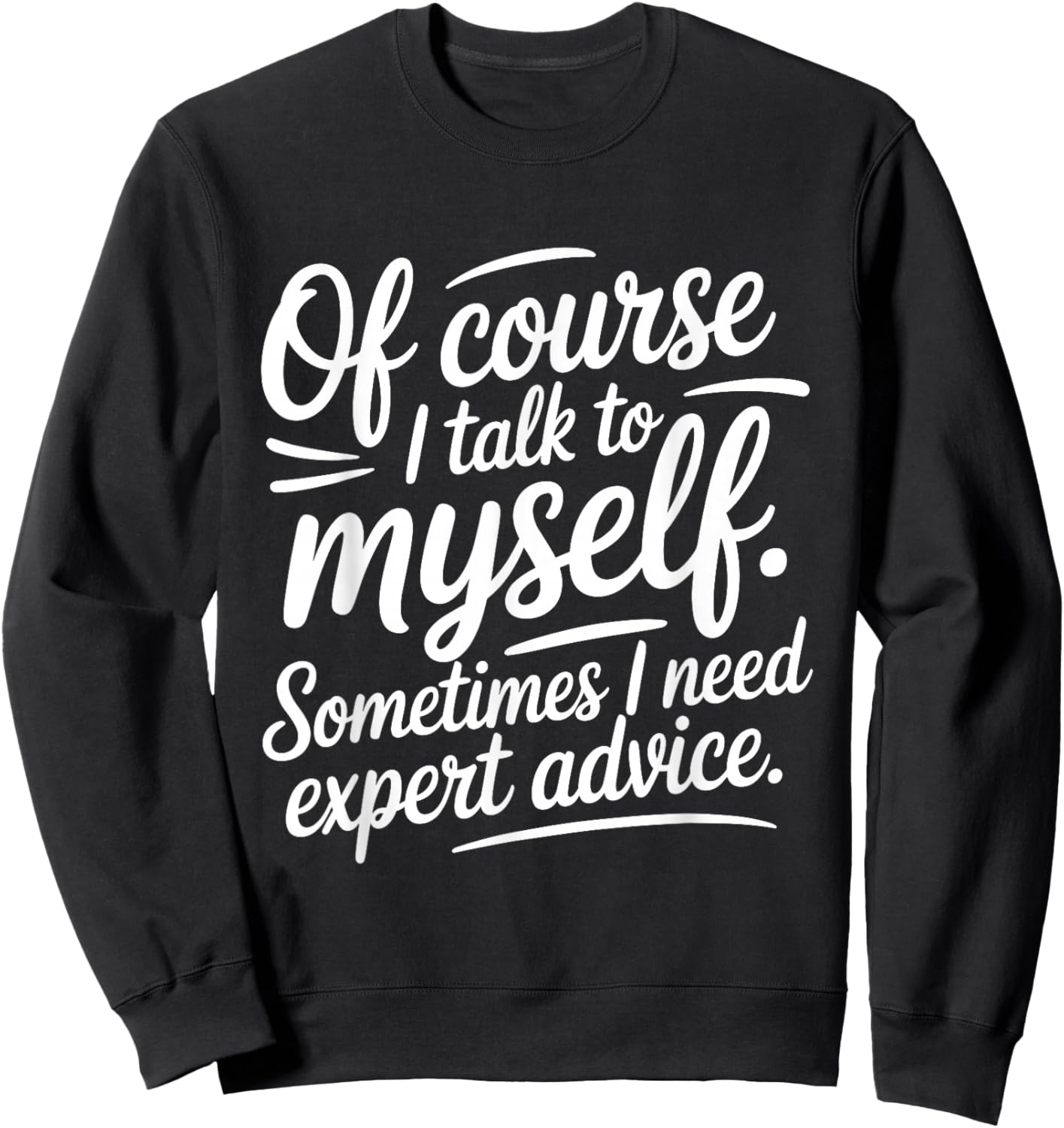 of Course I Talk to Myself Sometimes I Need Expert Advice Sweatshirt - Sweatshirt | Black