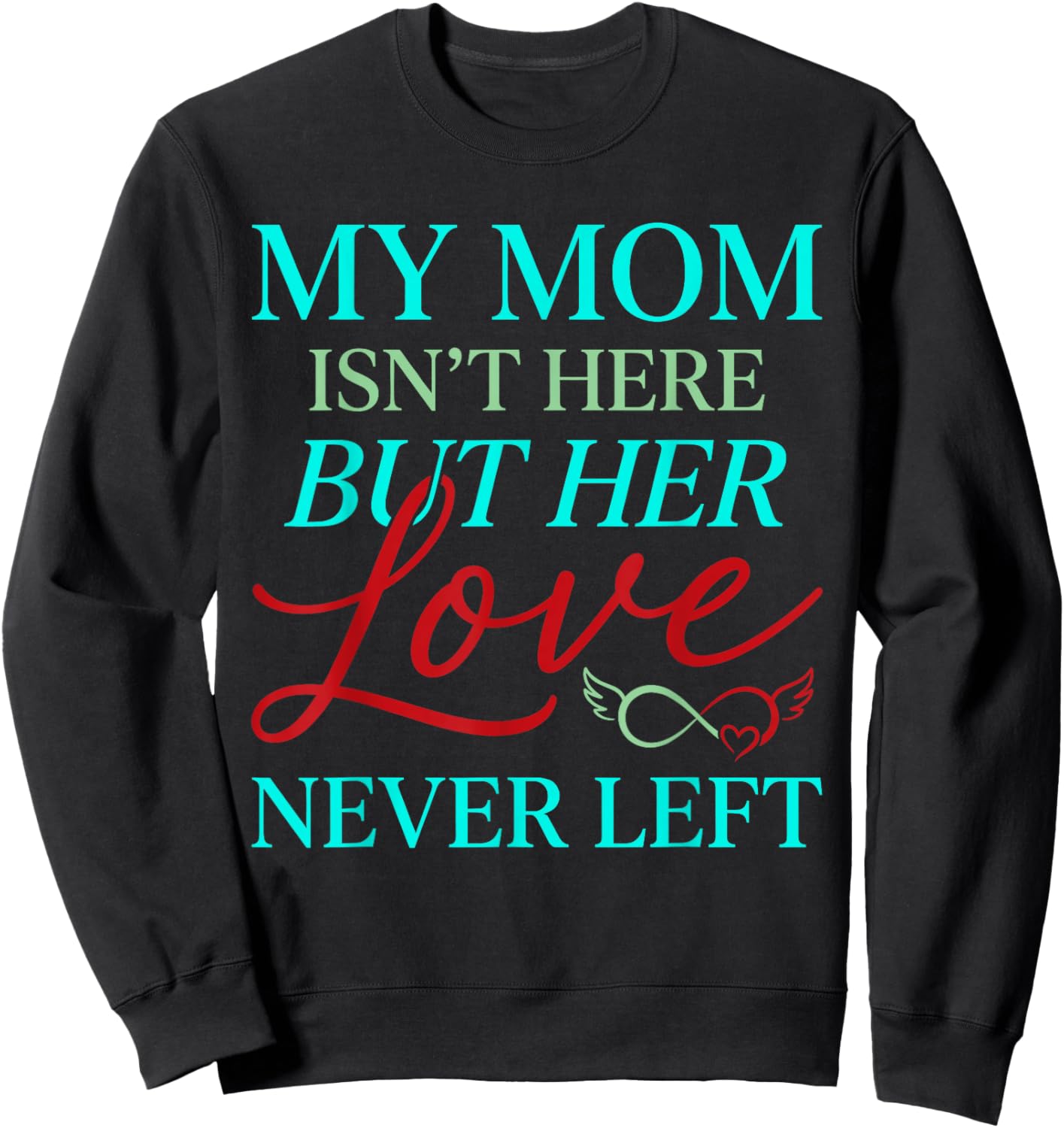 Remembrance My Mom is Not Here But Her Love Never Left Sweatshirt - Sweatshirt | Black
