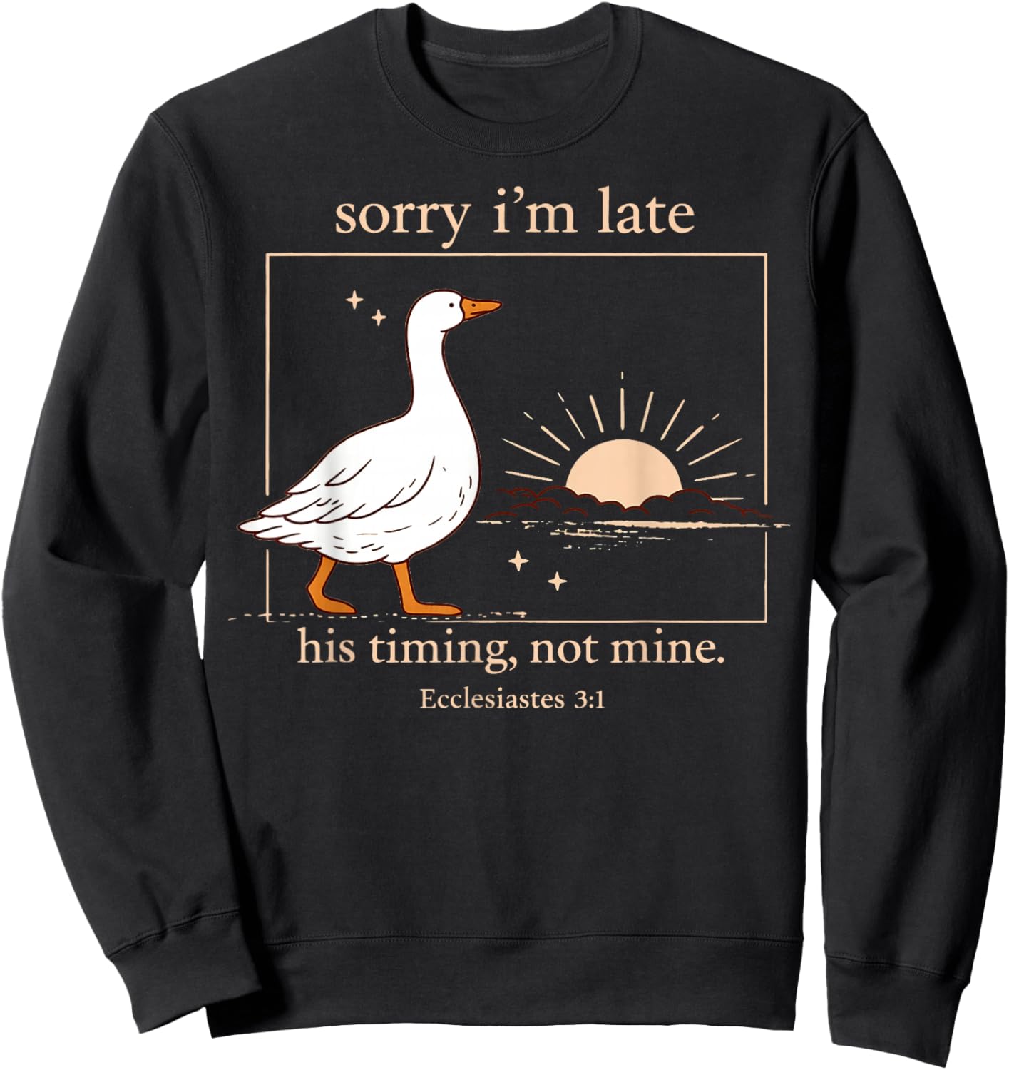 Sorry I'm Late His Timing Not Mine Funny Christian Goose Sweatshirt - Sweatshirt | Black
