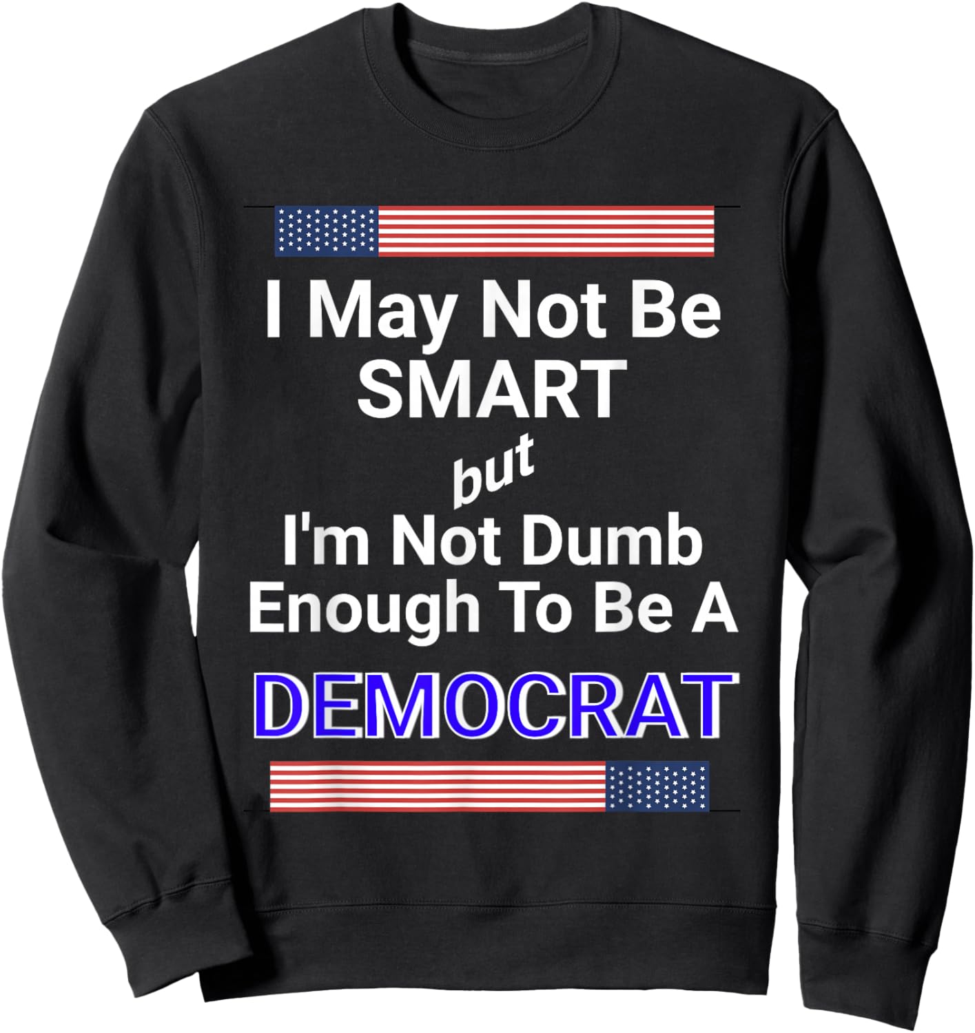 Bold Anti-Democrat Political Satire Statement Meme Sweatshirt - Sweatshirt | Black