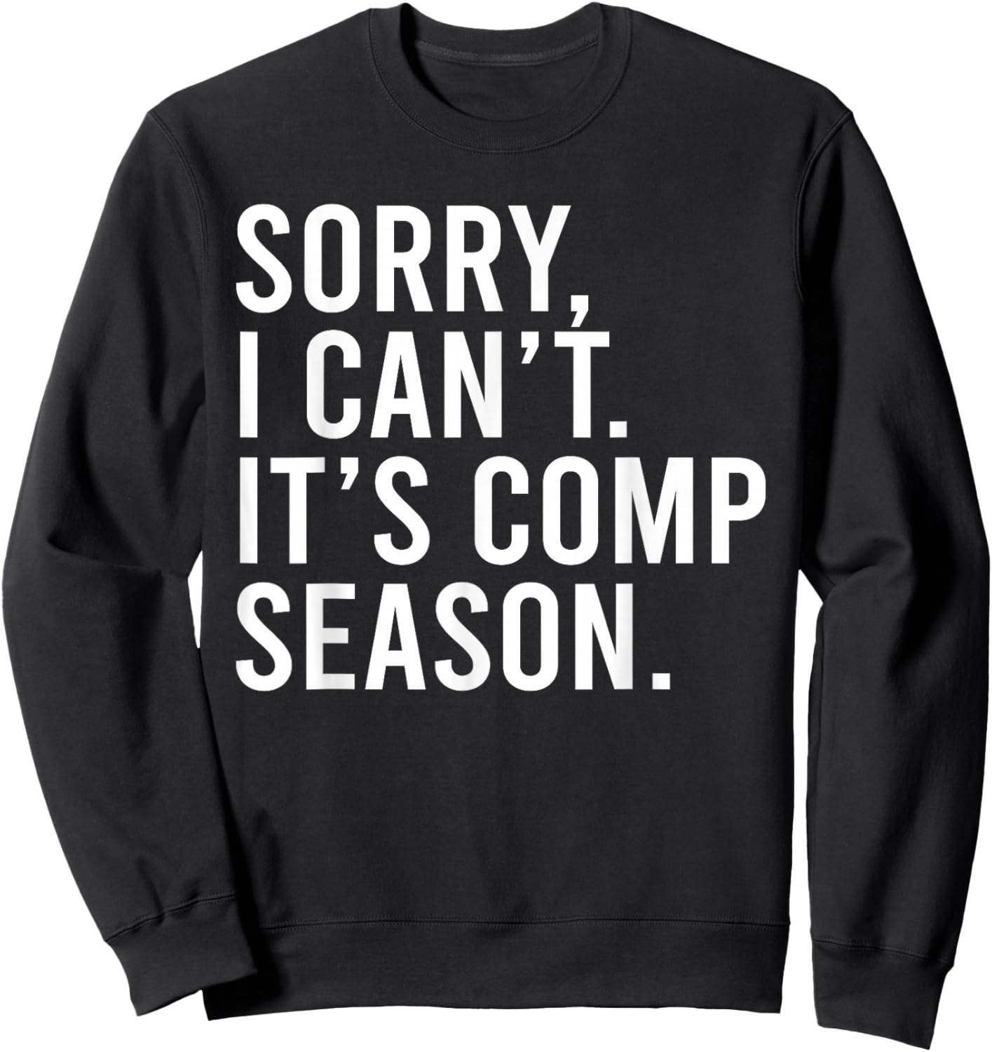 Sorry I Can't It's Comp Season Cheer Comp Dance Funny Saying Sweatshirt - Sweatshirt | Black