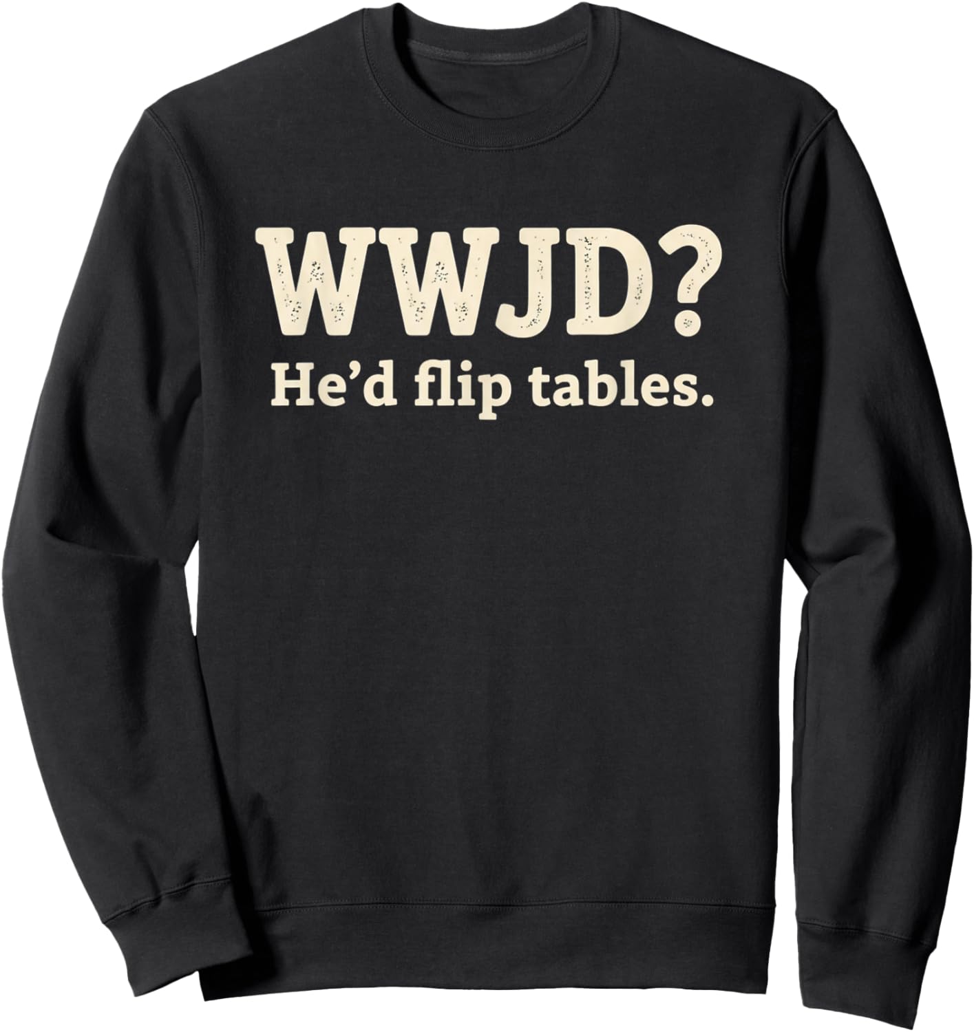 Christian WWJD He'd Flip Tables - Funny Christian Humor SARC Sweatshirt - Sweatshirt | Black