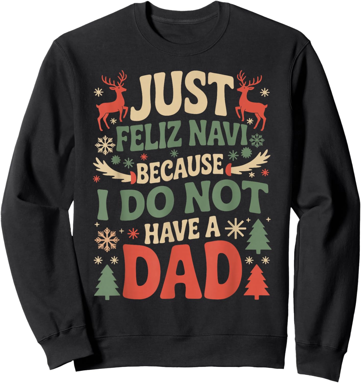Just Feliz Navi Because I Do Not Have A Dad Christmas Ugly Sweatshirt - Sweatshirt | Black