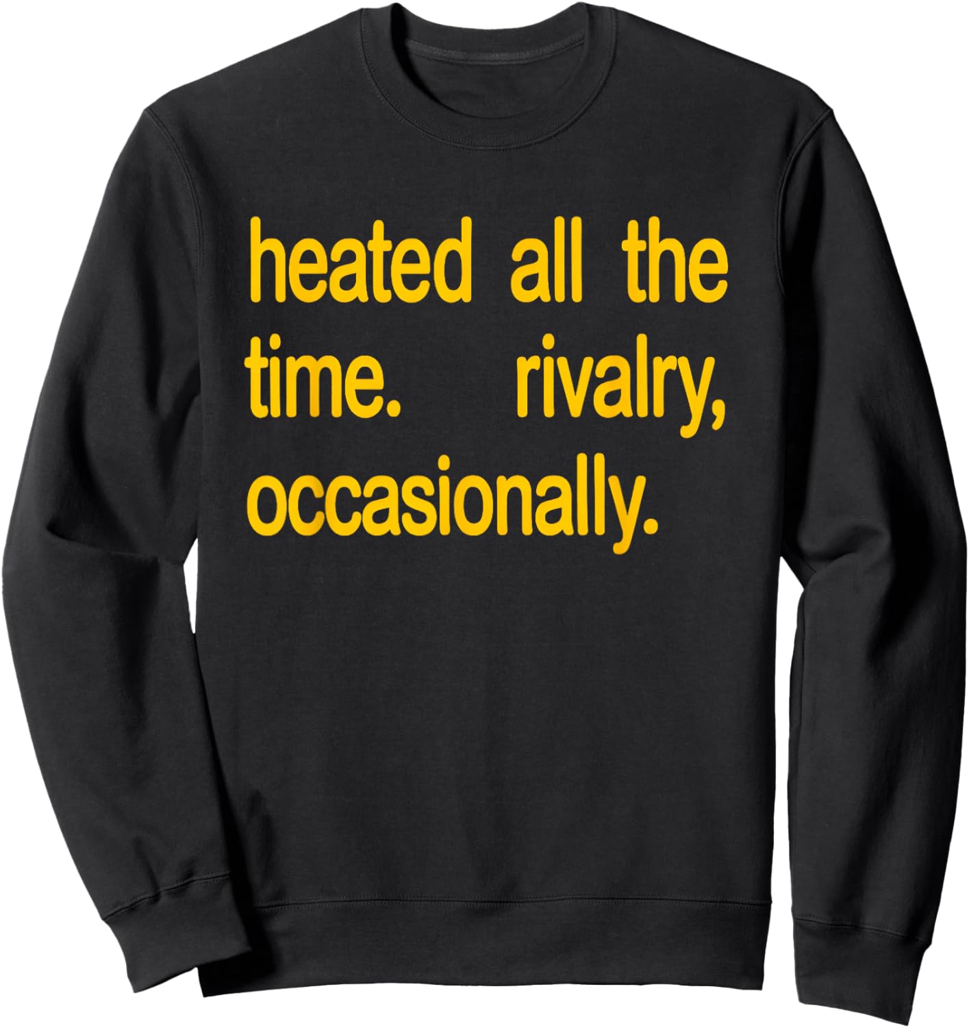 Heated All The time Rivalry Occasionally Text Sweatshirt - Sweatshirt | Black