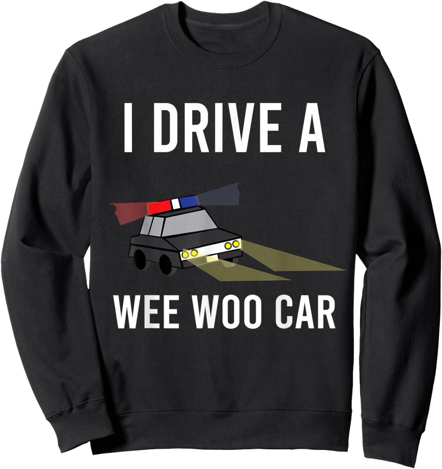 I Drive A Wee Woo Car Funny Police Officer Joke Father's Day Sweatshirt - Sweatshirt | Black