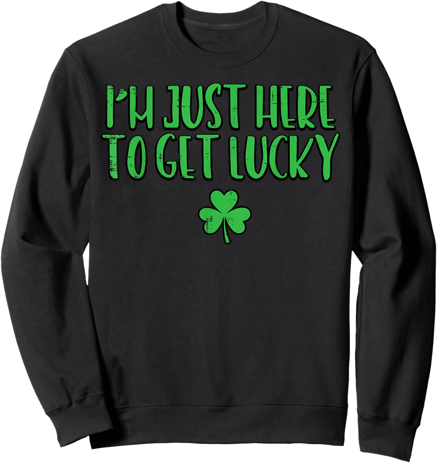 St Patricks Day Here to Get Lucky Saint Paddys Men Women Kid Sweatshirt - Sweatshirt | Black