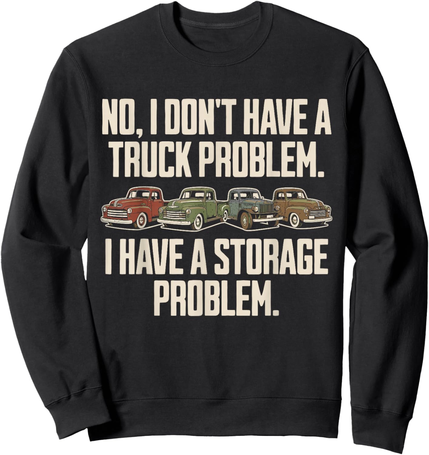 I Dont Have a Truck Problem I Have a Storage Problem Sweatshirt - Sweatshirt | Black