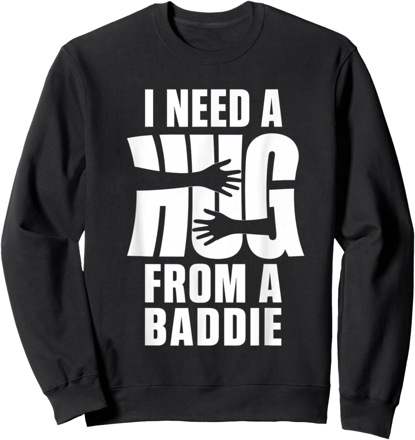 I Need A Hug from A Baddie Shirt Funny Saying Quote Sweatshirt - Sweatshirt | Black
