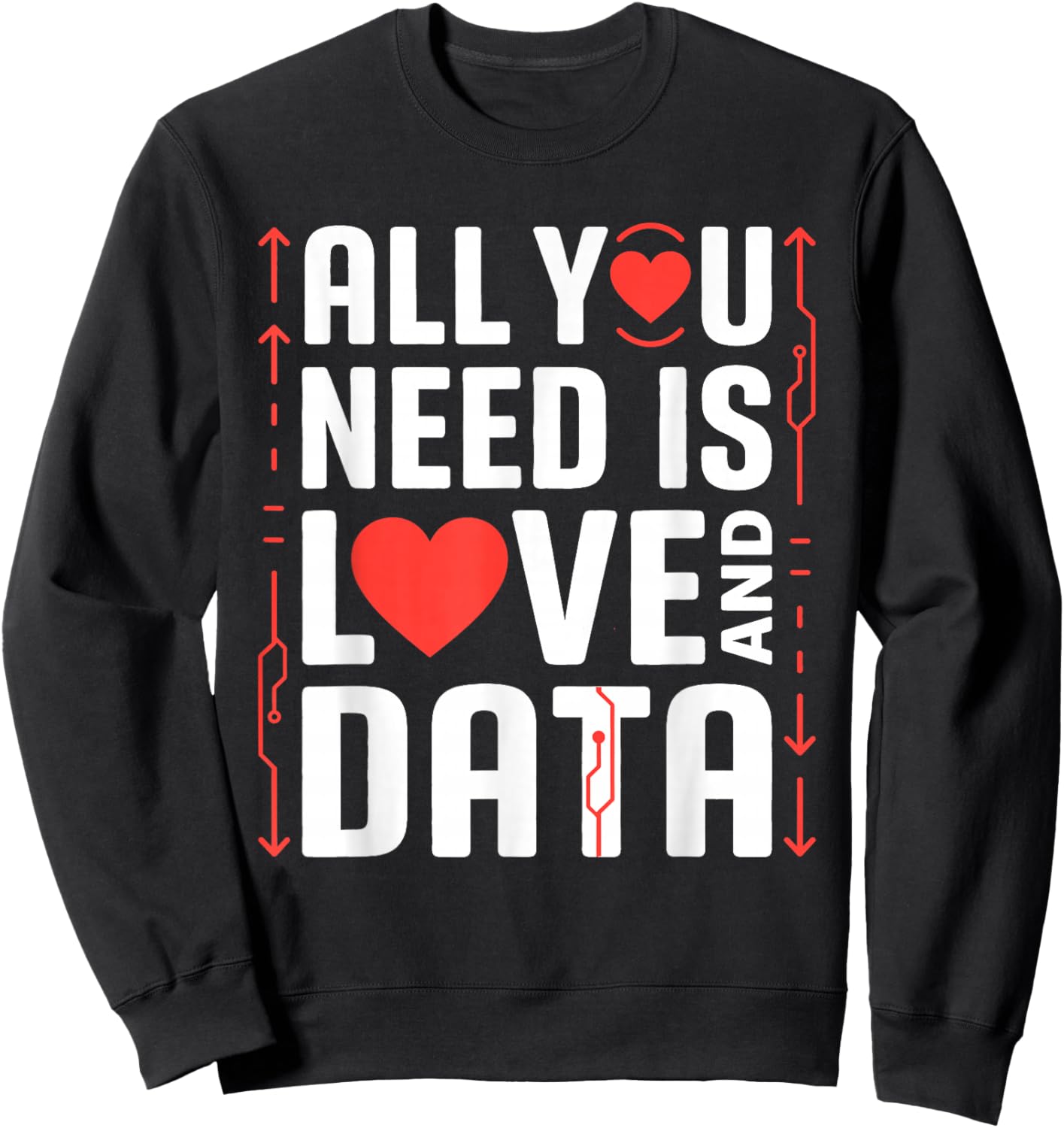 All You Need is Love and Data Tech Valentine Humor Sarcasm Sweatshirt - Sweatshirt | Black
