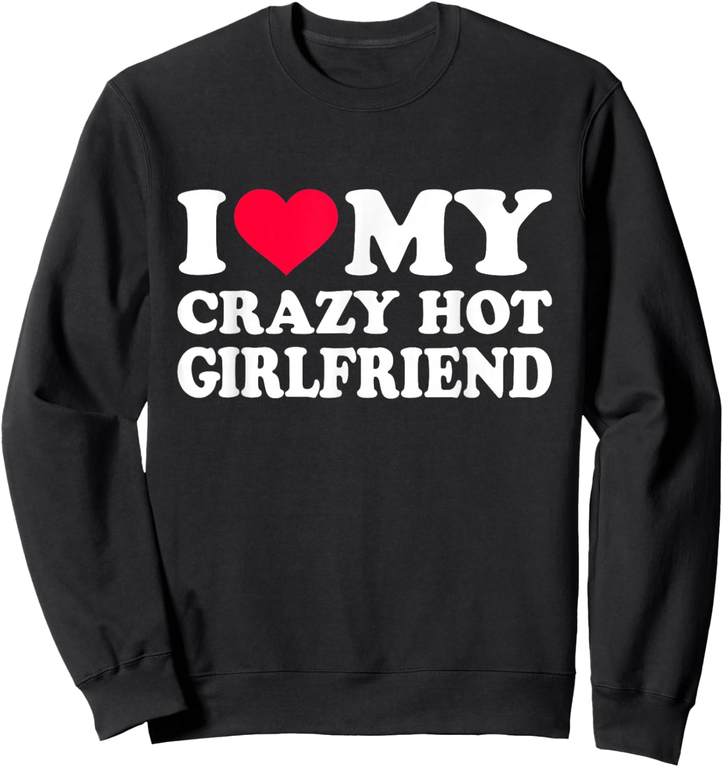 I Love My Crazy Hot Girlfriend Sweatshirt - Sweatshirt | Black
