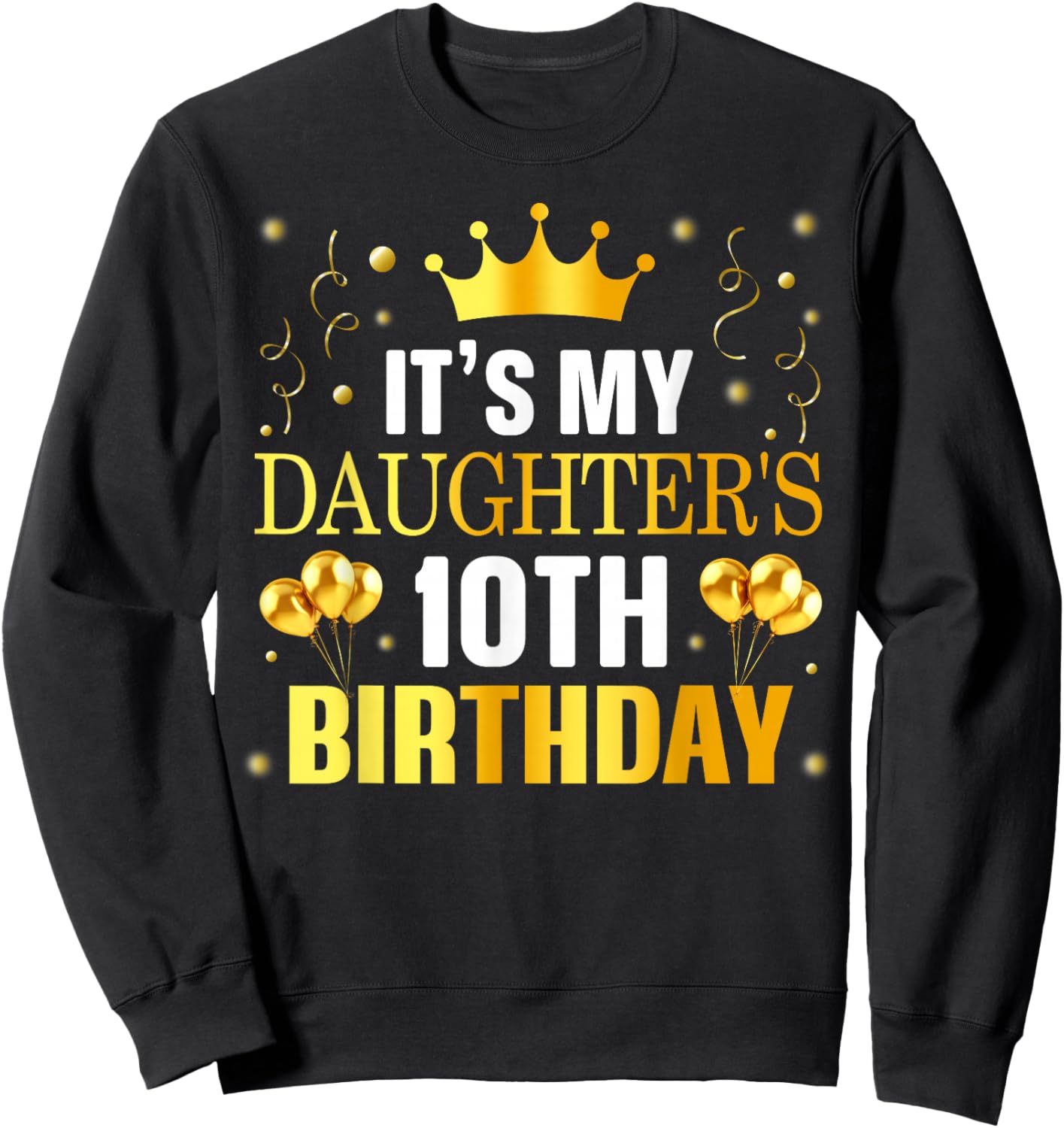 It's My Daughter's 10th Birthday Happy Birthday 10 Years Old Sweatshirt - Sweatshirt | Black