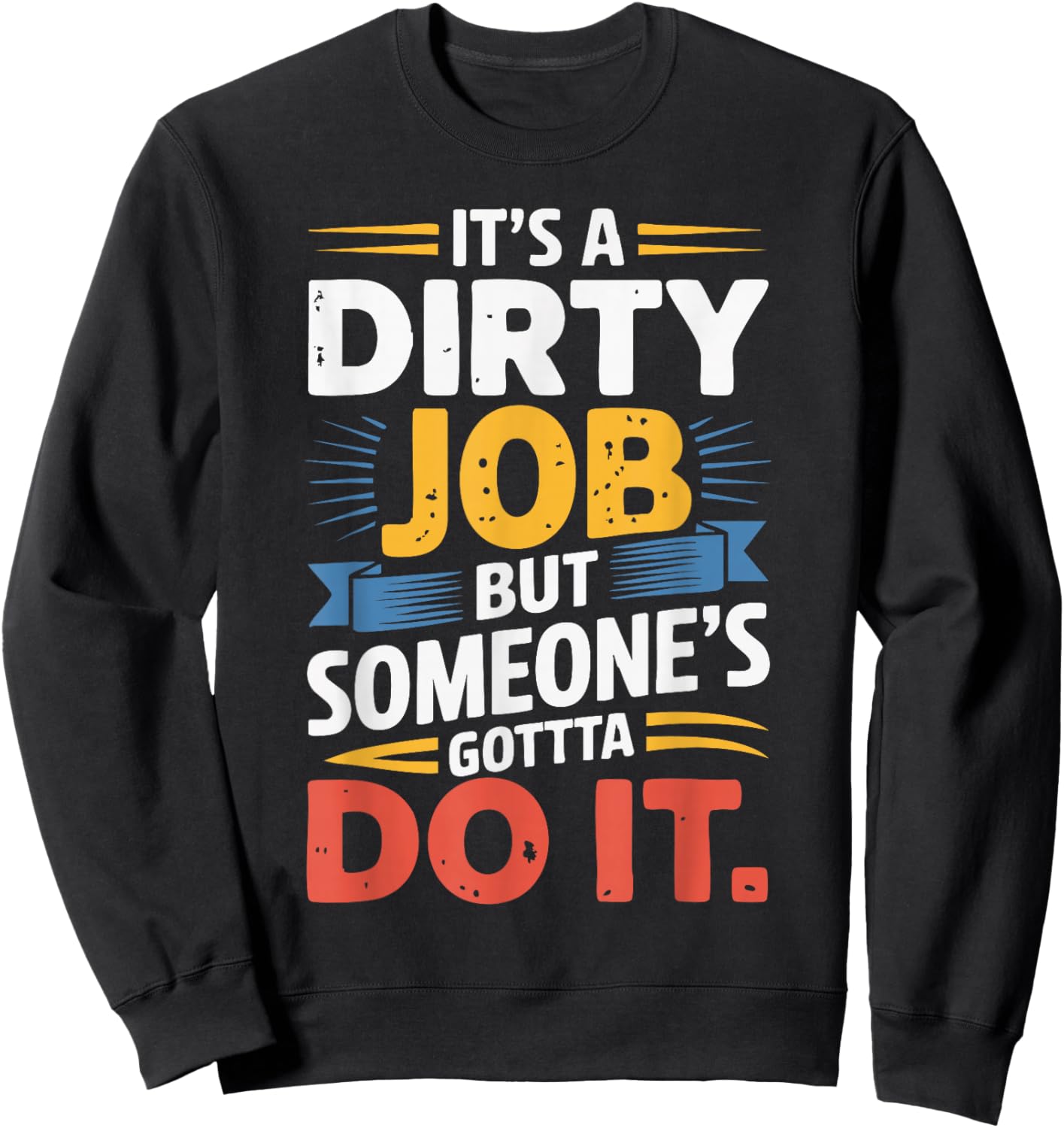 It's a Dirty Job But Someone's Gotta Do It Sweatshirt - Sweatshirt | Black