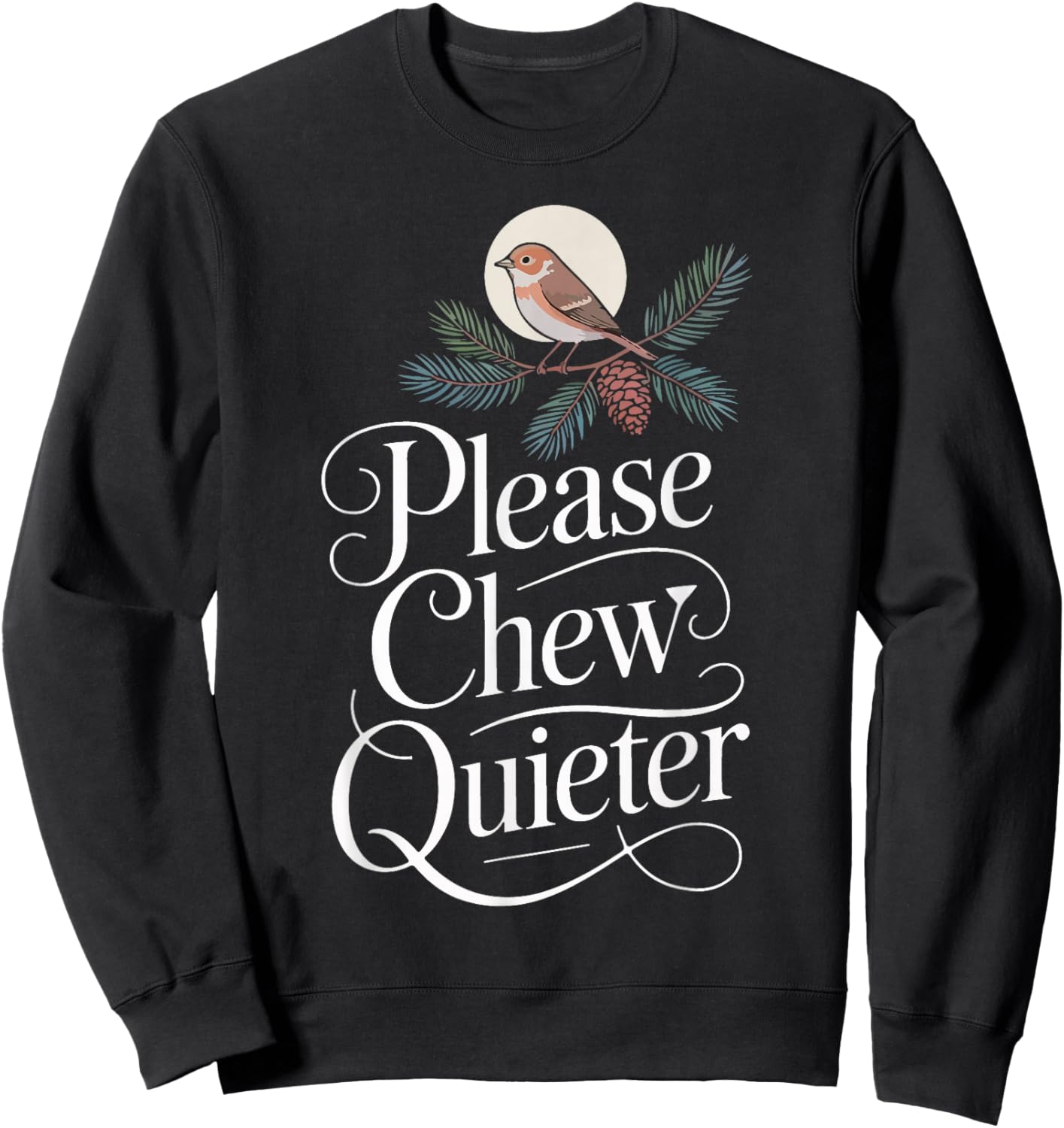 Funny Saying Please Chew Quieter Nature Bird Humor Sweatshirt - Sweatshirt | Black
