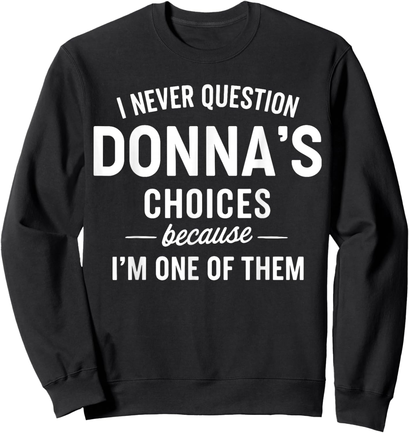 I Never Question DONNA'S Choices Because I'm One of Them Sweatshirt - Sweatshirt | Black