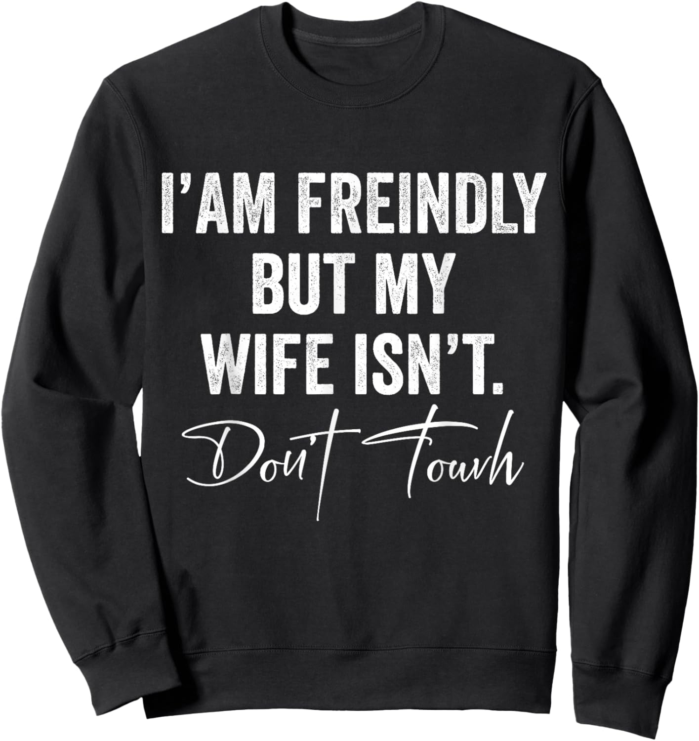 I'm Friendly But My Wife Isn't Don't Touch Funny Husband Sweatshirt - Sweatshirt | Black