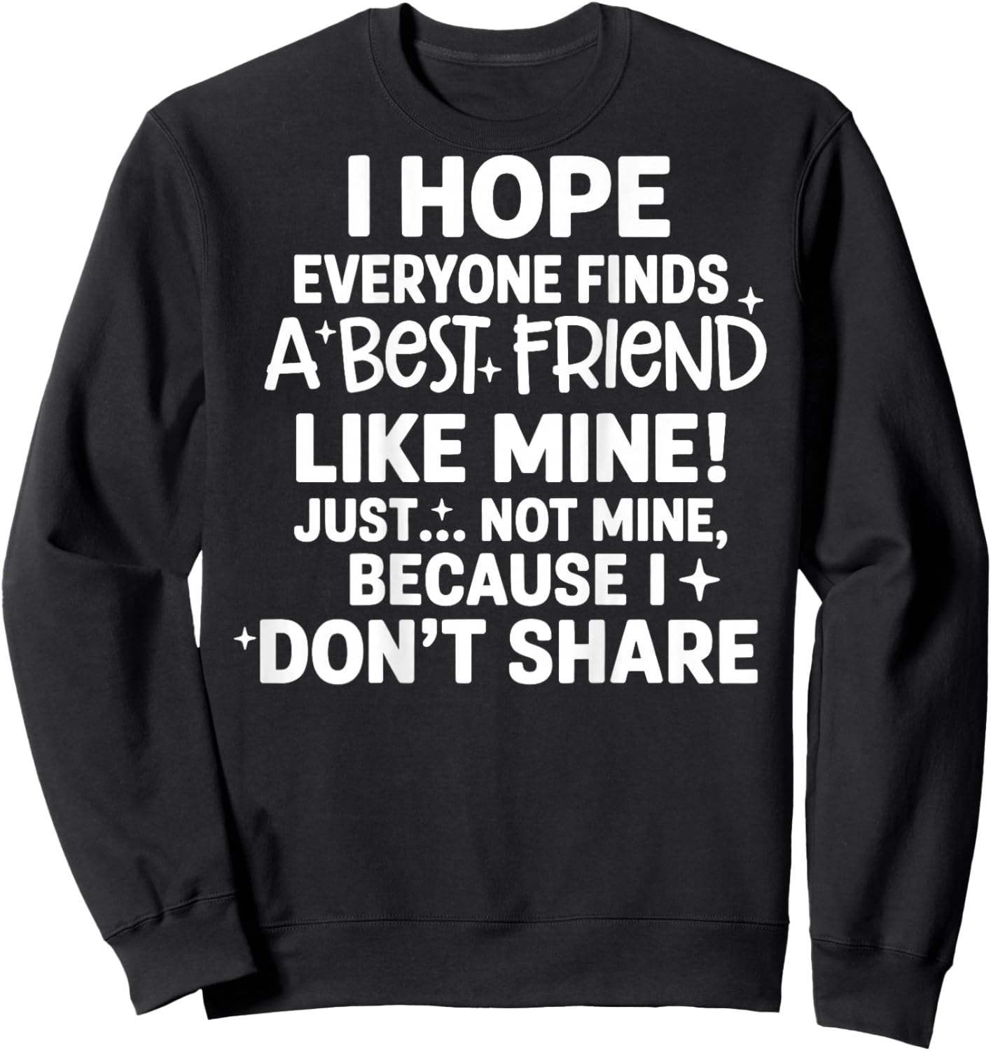 (Back) I Hope Everyone Finds A Best Friend Like Mine Just Sweatshirt - Sweatshirt | Black