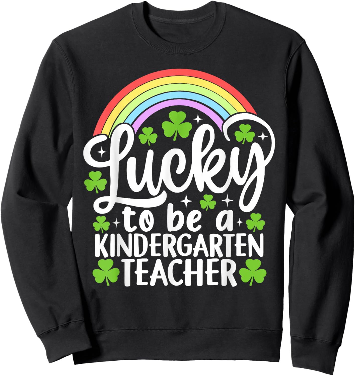 Lucky to Be A Kindergarten Teacher Funny St Patrick's Day Sweatshirt - Sweatshirt | Black