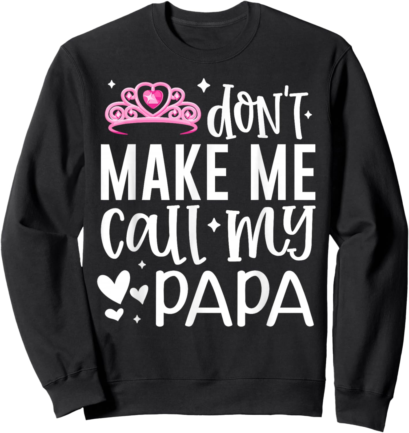 Pink Crown Don’t Make Me Call My Papa Funny Daughter Dad Sweatshirt - Sweatshirt | Black