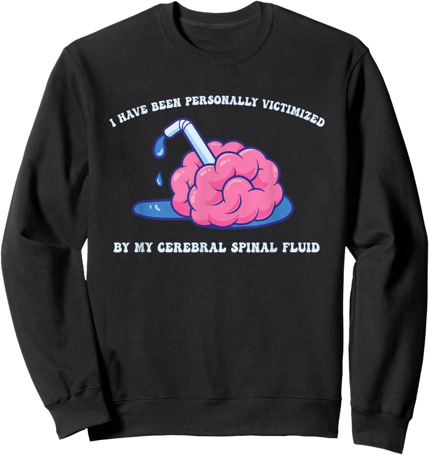Have Been Personally Victimized by My Cerebral Spinal Fluid Sweatshirt - Sweatshirt | Black