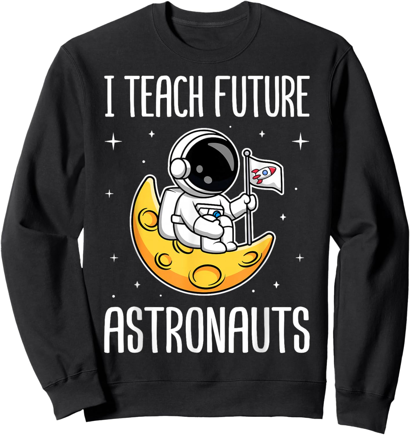 I Teach Future Astronauts - Kindergarten Teacher Sweatshirt - Sweatshirt | Black