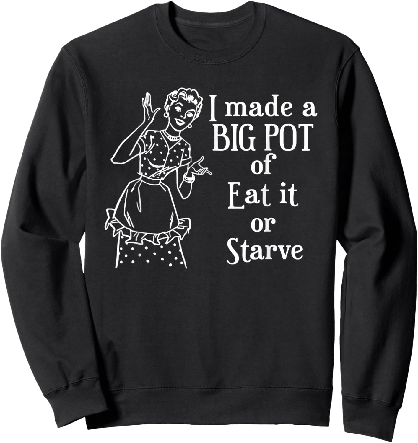I Made A Big Pot of Eat It Or Starve Funny Quotes Sweatshirt - Sweatshirt | Black
