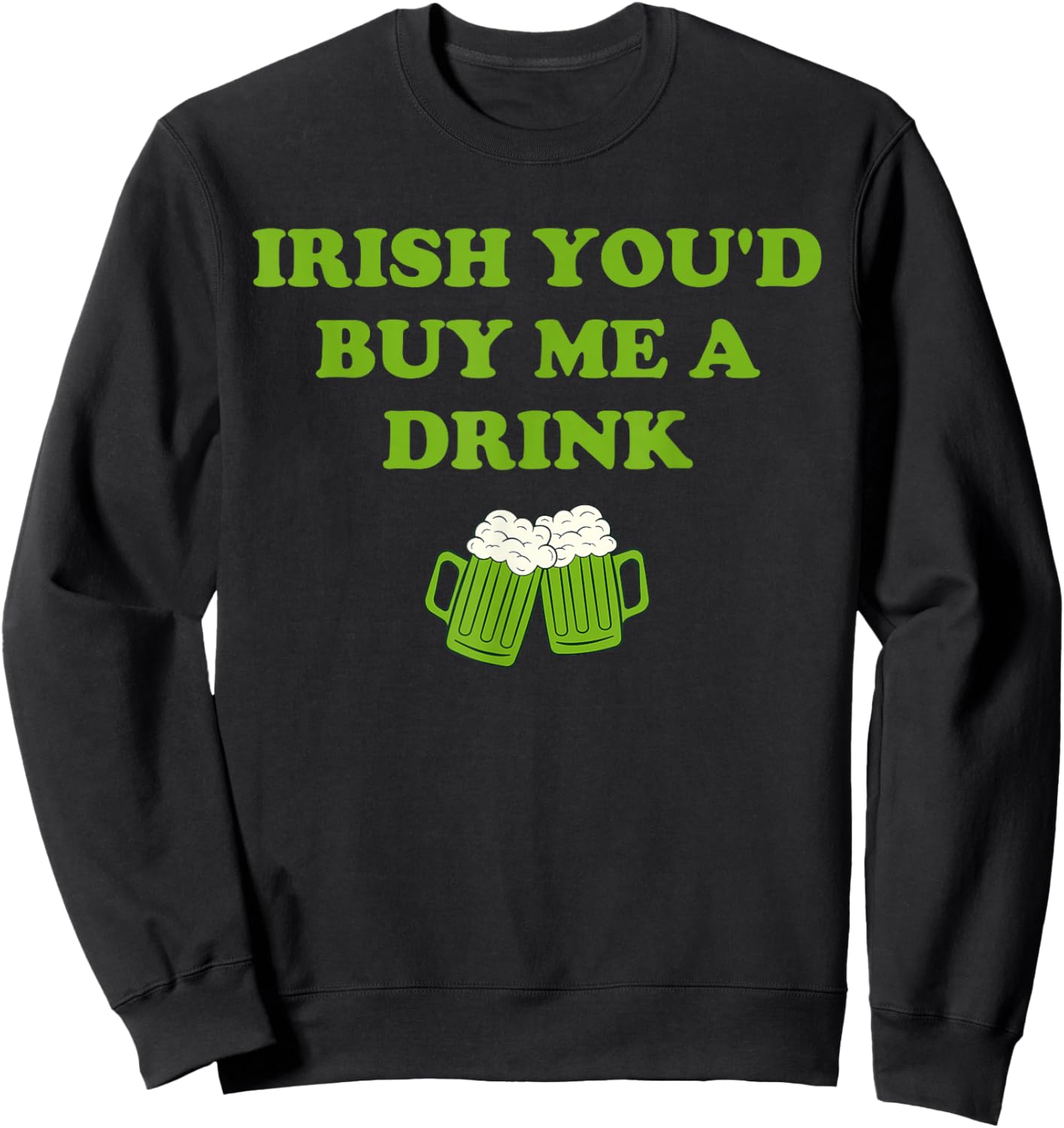 Irish You’d Buy Me A Drink Funny St Patrick’s Day Sweatshirt - Sweatshirt | Black