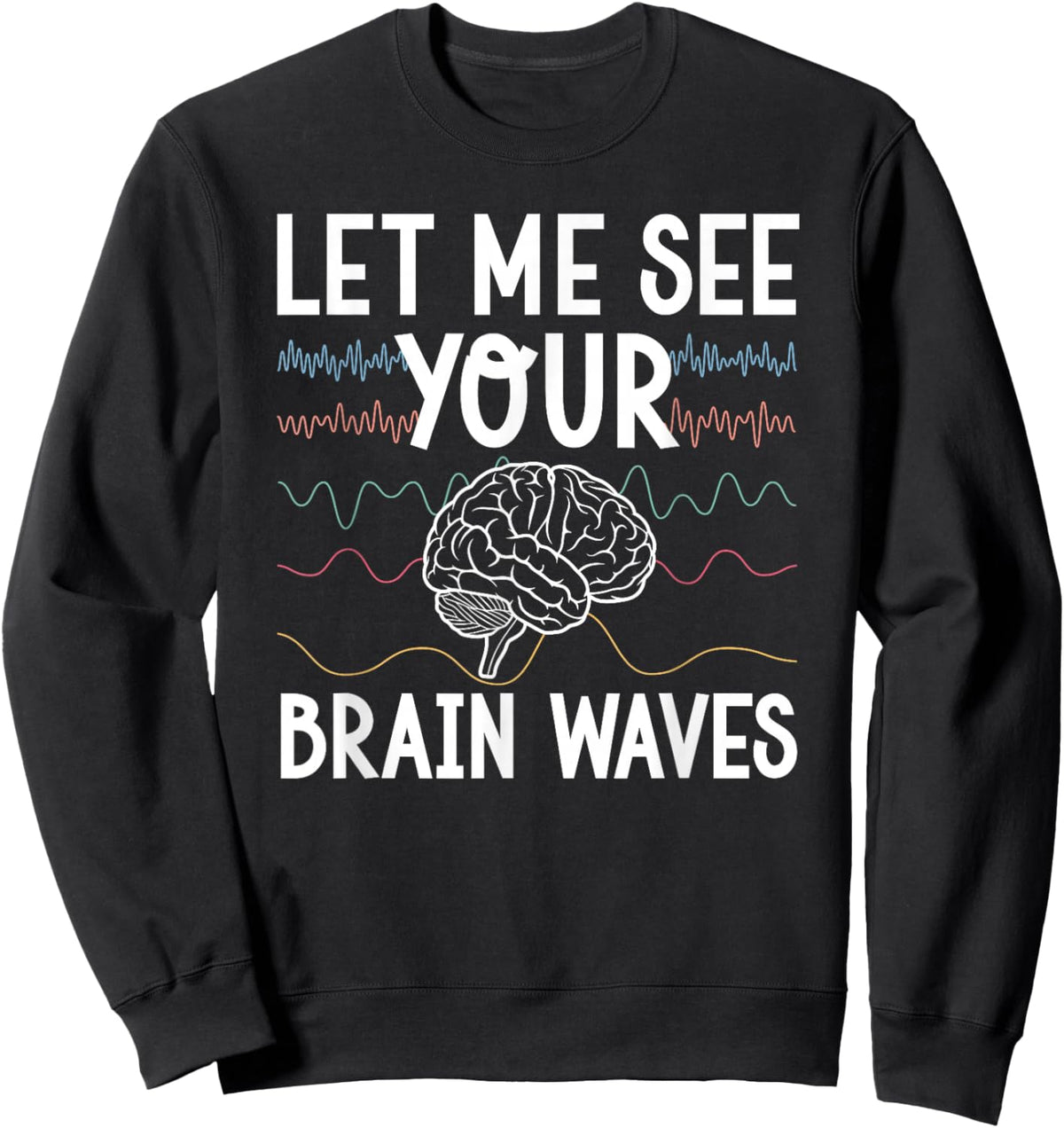 Let Me See Your Brain Waves EEG Tech EEG Technician Sweatshirt - Sweatshirt | Black