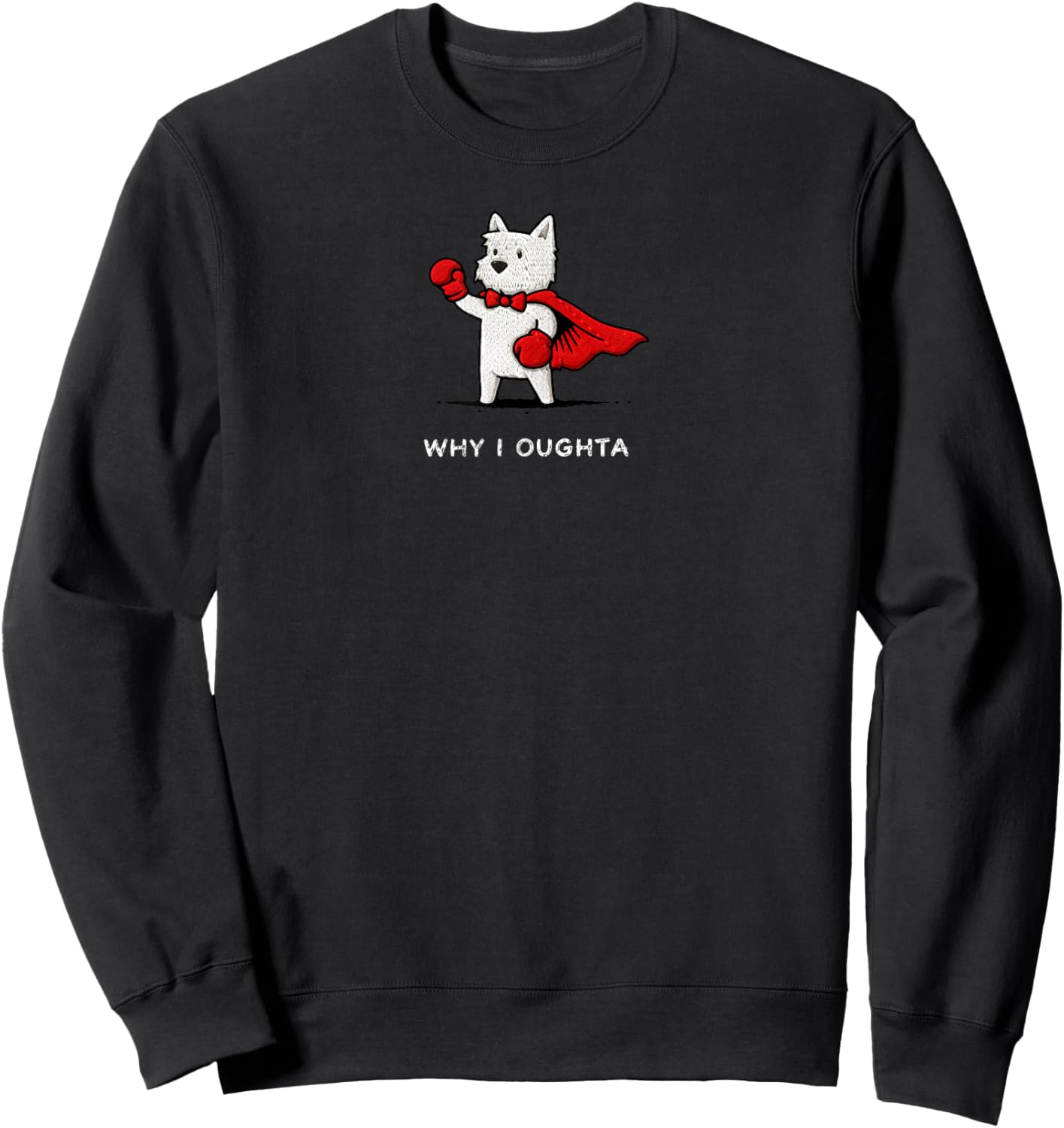 Why I Oughta Funny Westie Dog Meme Brave Dog Cartoon Humor Sweatshirt - Sweatshirt | Black