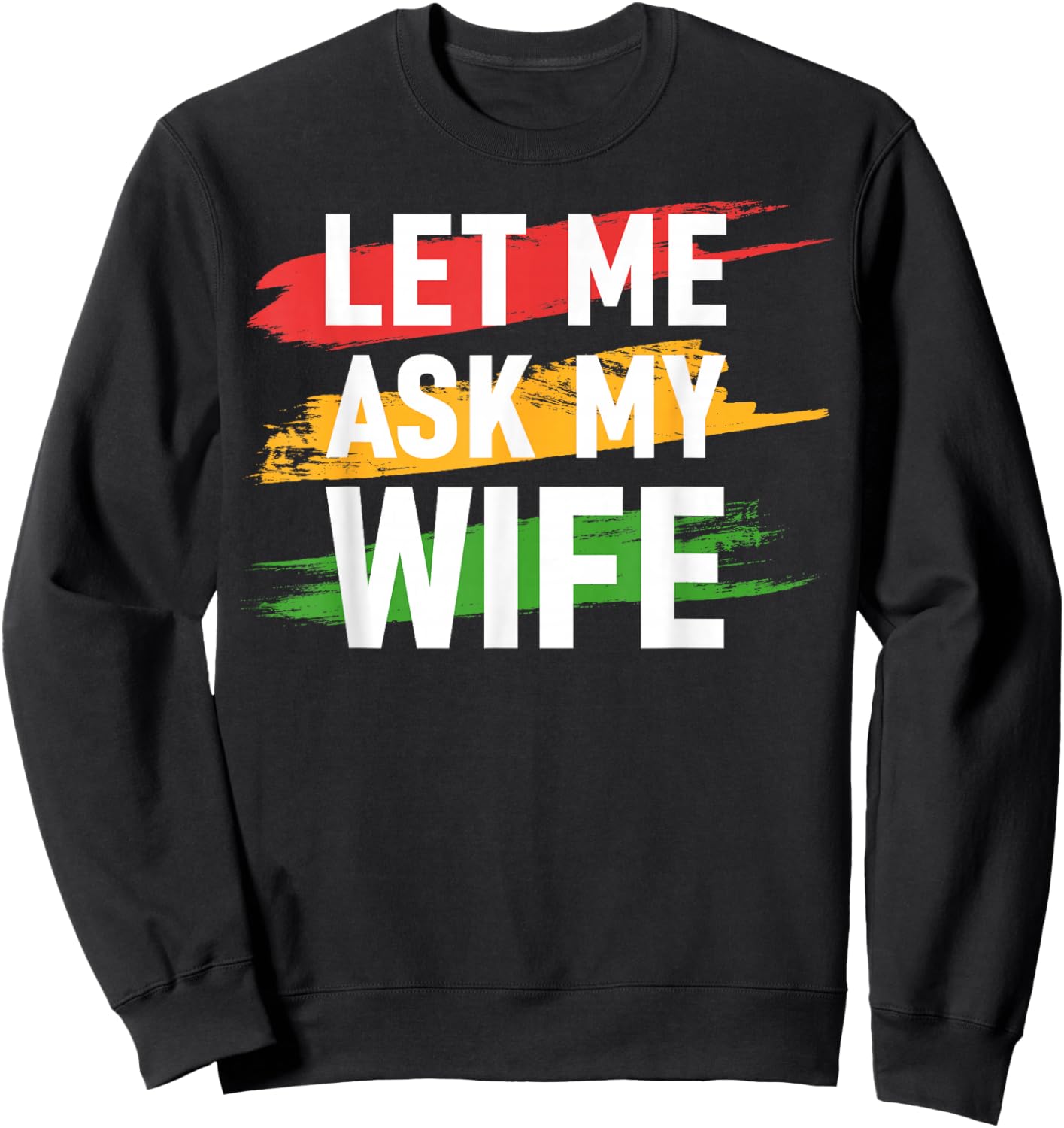 Let Me Ask My Wife - She Said No (On Back) Funny Husband Sweatshirt - Sweatshirt | Black