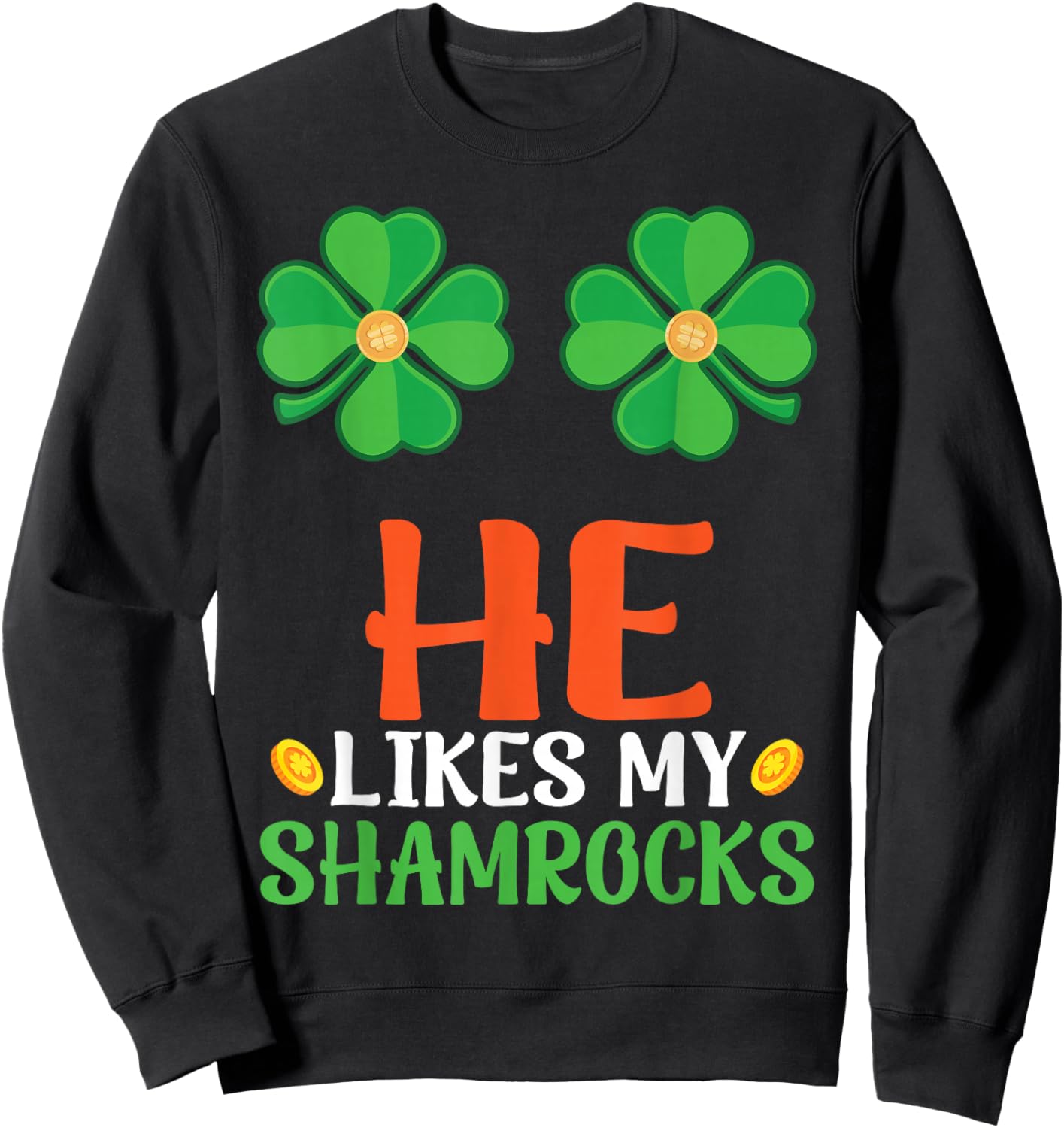 He Likes My Shamrocks St Patrick Day Gold Coins Lucky Clover Sweatshirt - Sweatshirt | Black