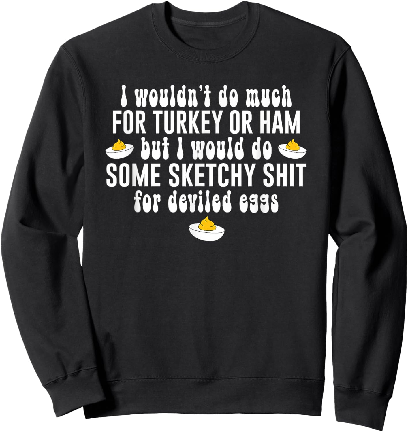 I Wouldn't Do Much for Turkey Or Ham But I Wouldn't Do Some Sweatshirt - Sweatshirt | Black