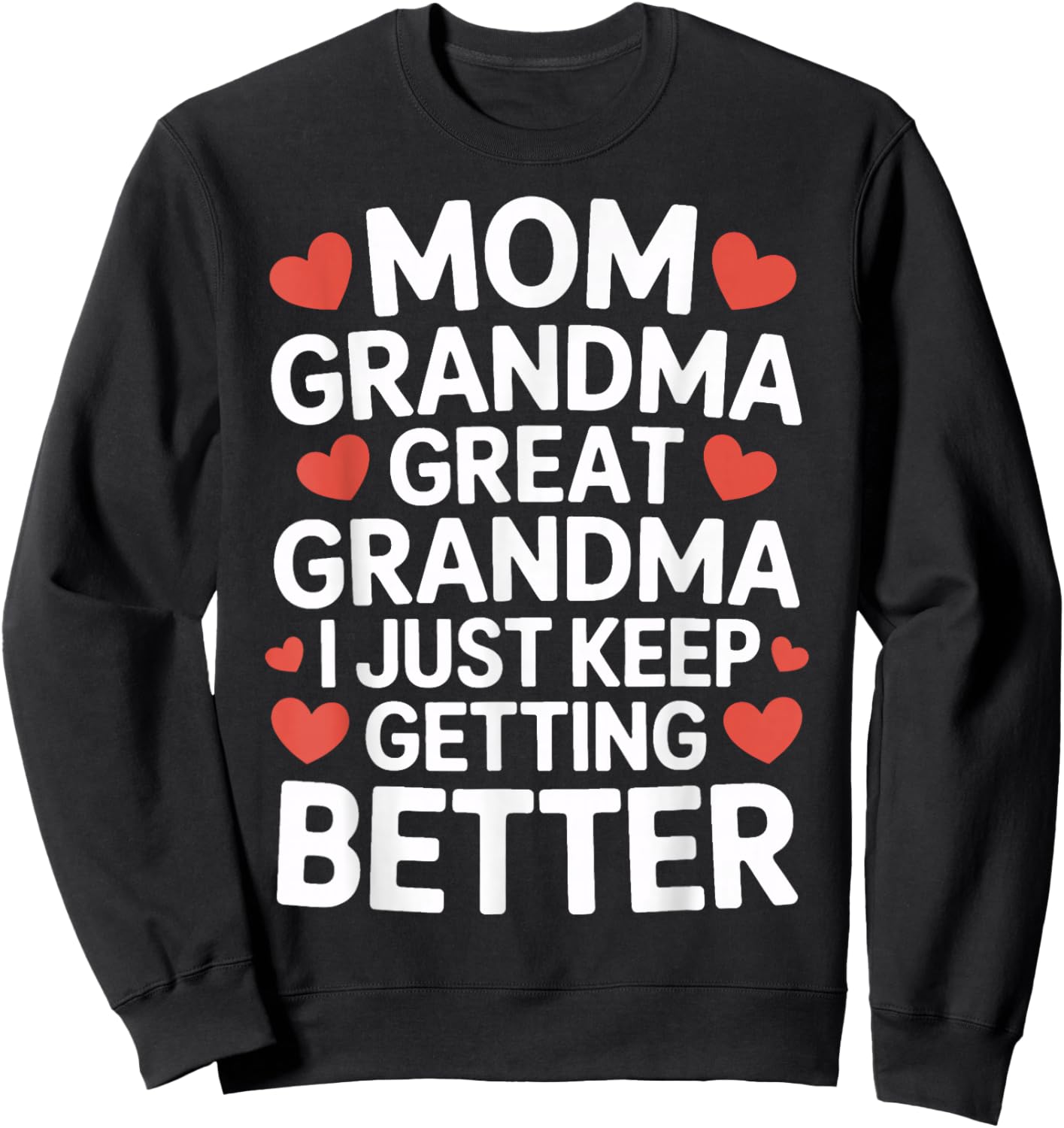 Mom Grandma Great Grandma I Just Keep Getting Better Sweatshirt - Sweatshirt | Black
