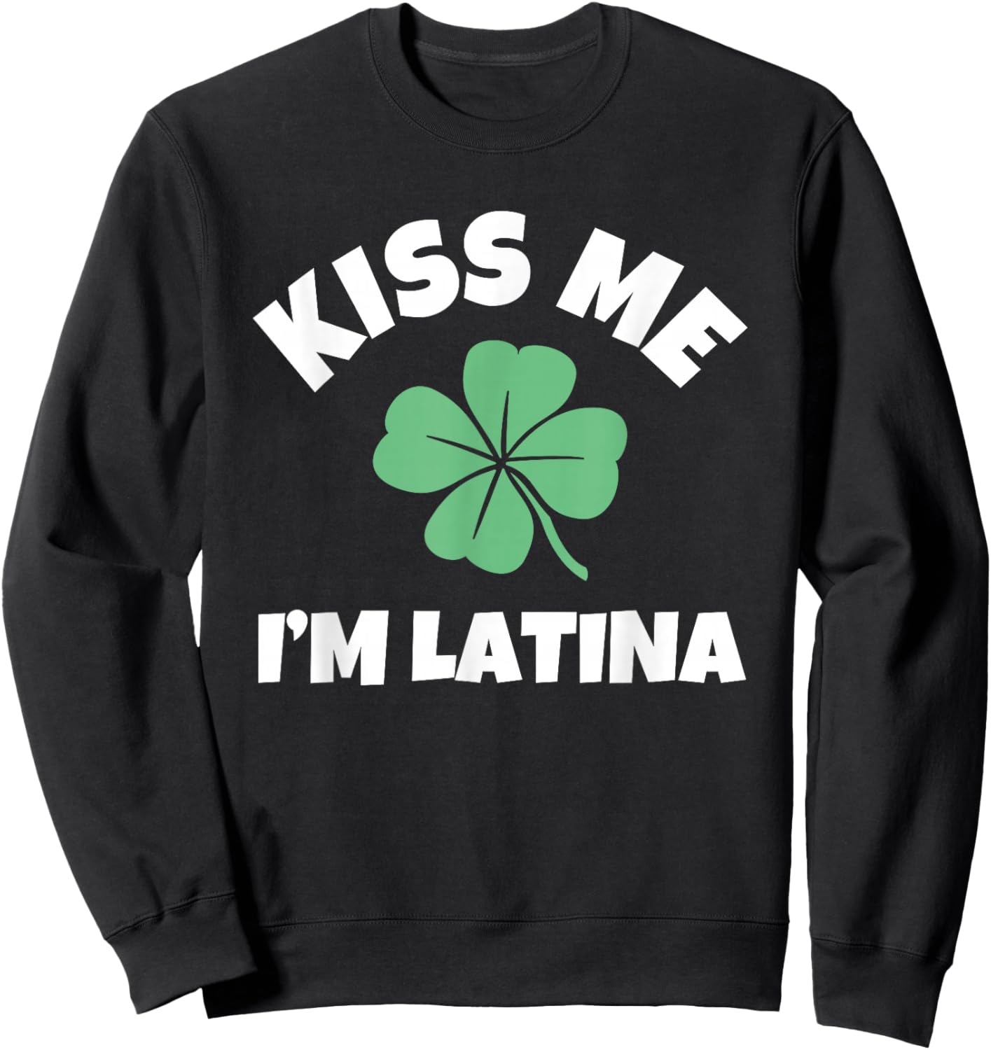 Kiss Me I'm Latina St. Patrick's Day Funny Irish Sweatshirt - Sweatshirt | Black