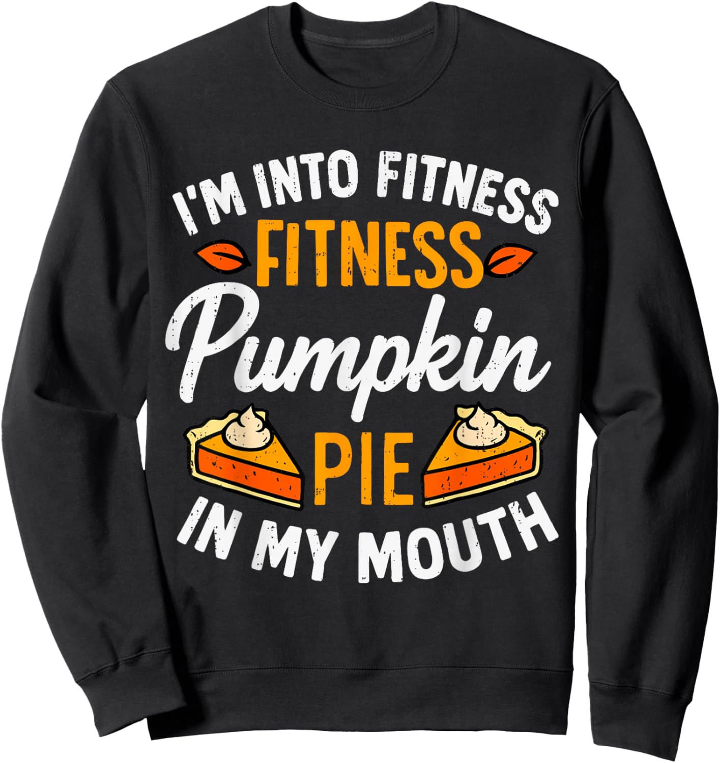 I'm Into Fitness Pumpkin Pie in My Mouth Thanksgiving Funny Sweatshirt - Sweatshirt | Black