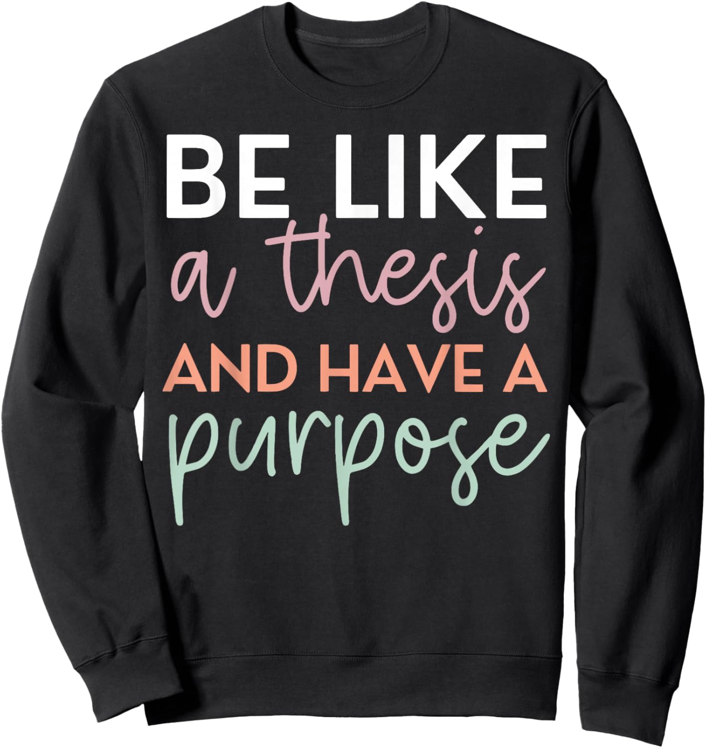 Be Like A Thesis and Have A Purpose Funny English Teacher Sweatshirt - Sweatshirt | Black