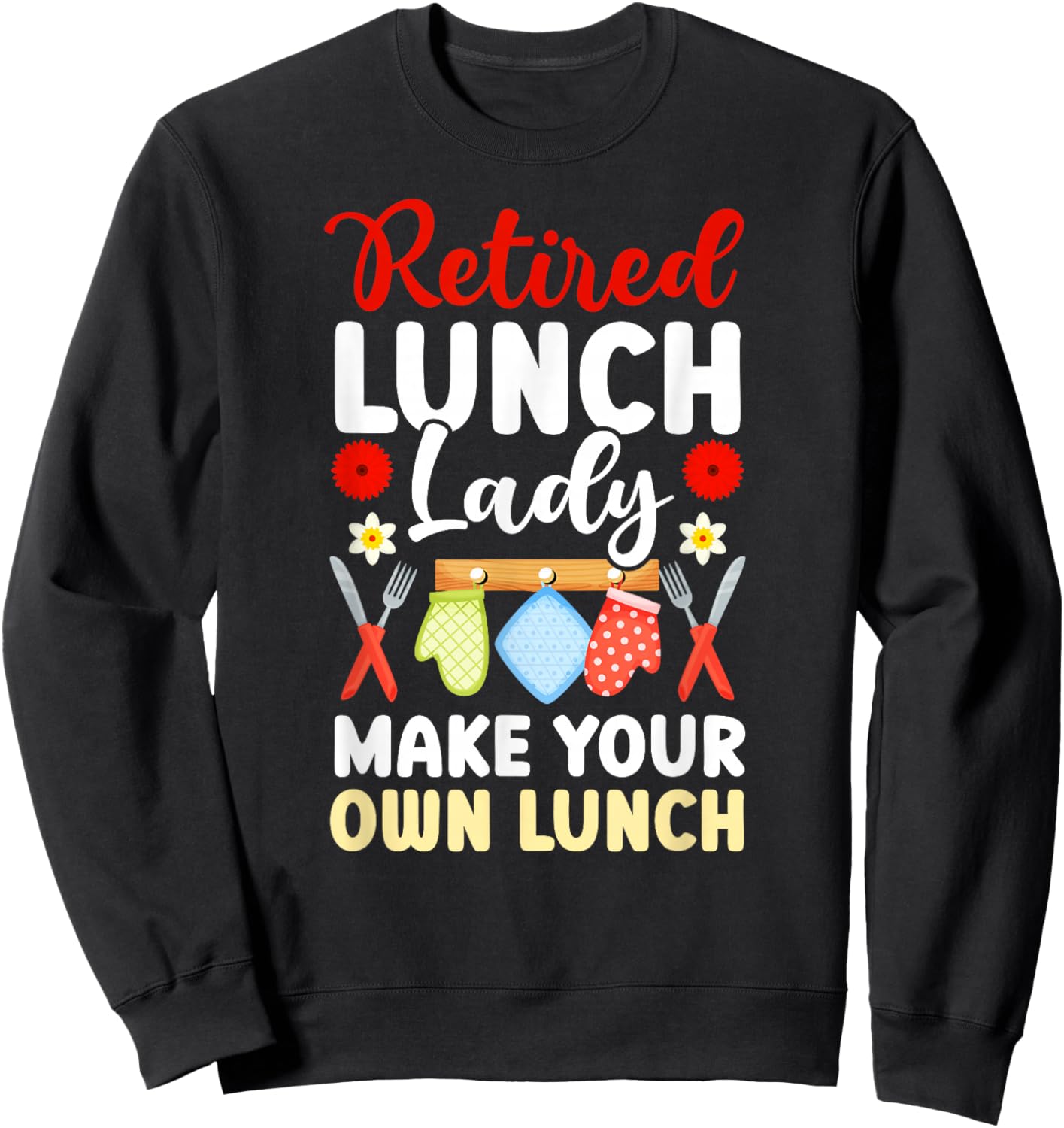Retired Lunch Lady Make Your Own Lunch Lady Retirement Sweatshirt - Sweatshirt | Black