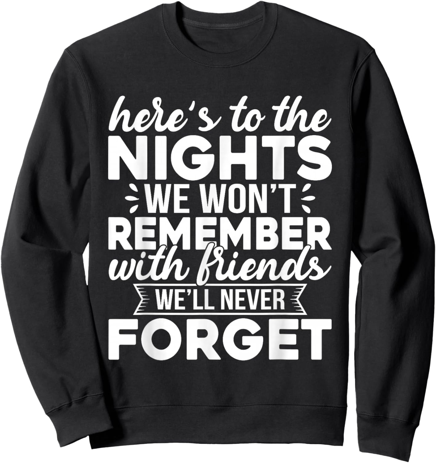 Here’s to The Nights We Won’t Remember with Friends Funny Sweatshirt - Sweatshirt | Black