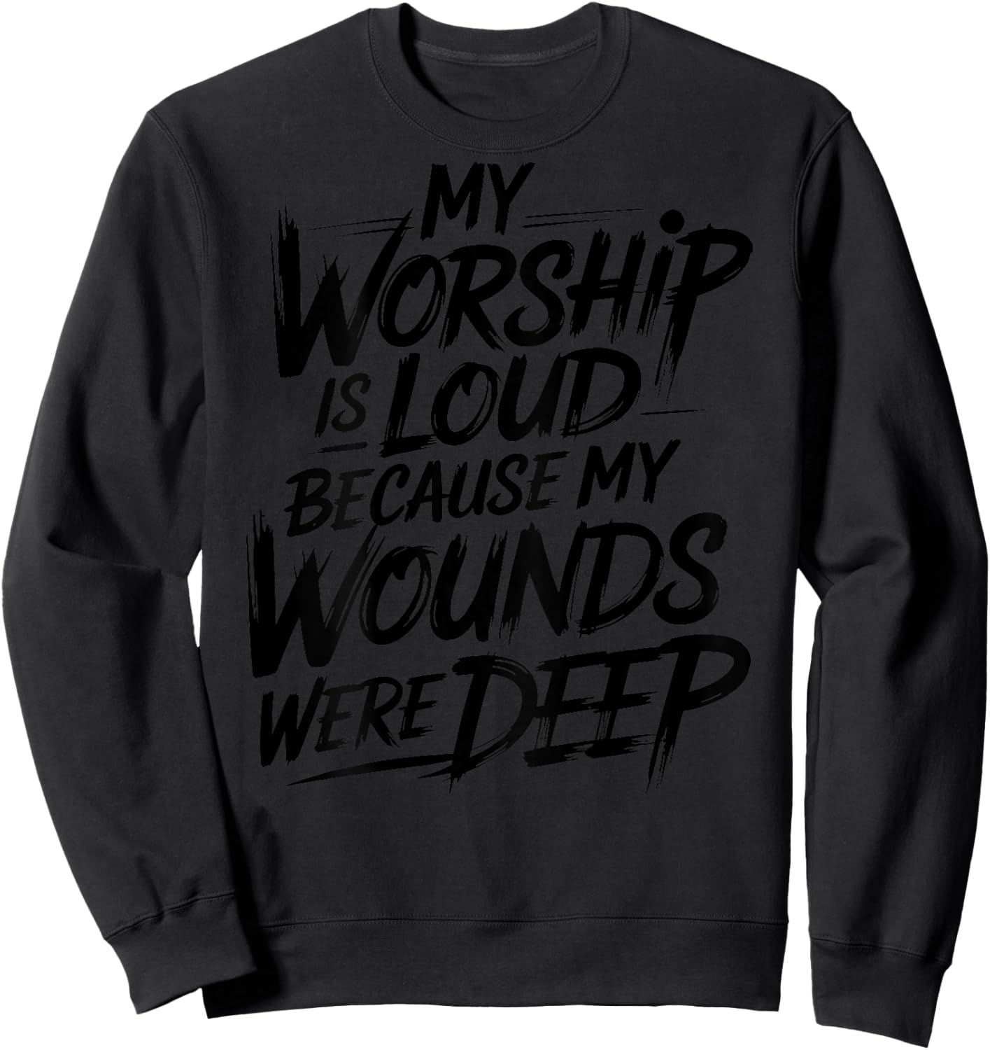 (On Back) My Worship is Loud Because My Wounds were Deep Sweatshirt - Sweatshirt | Black