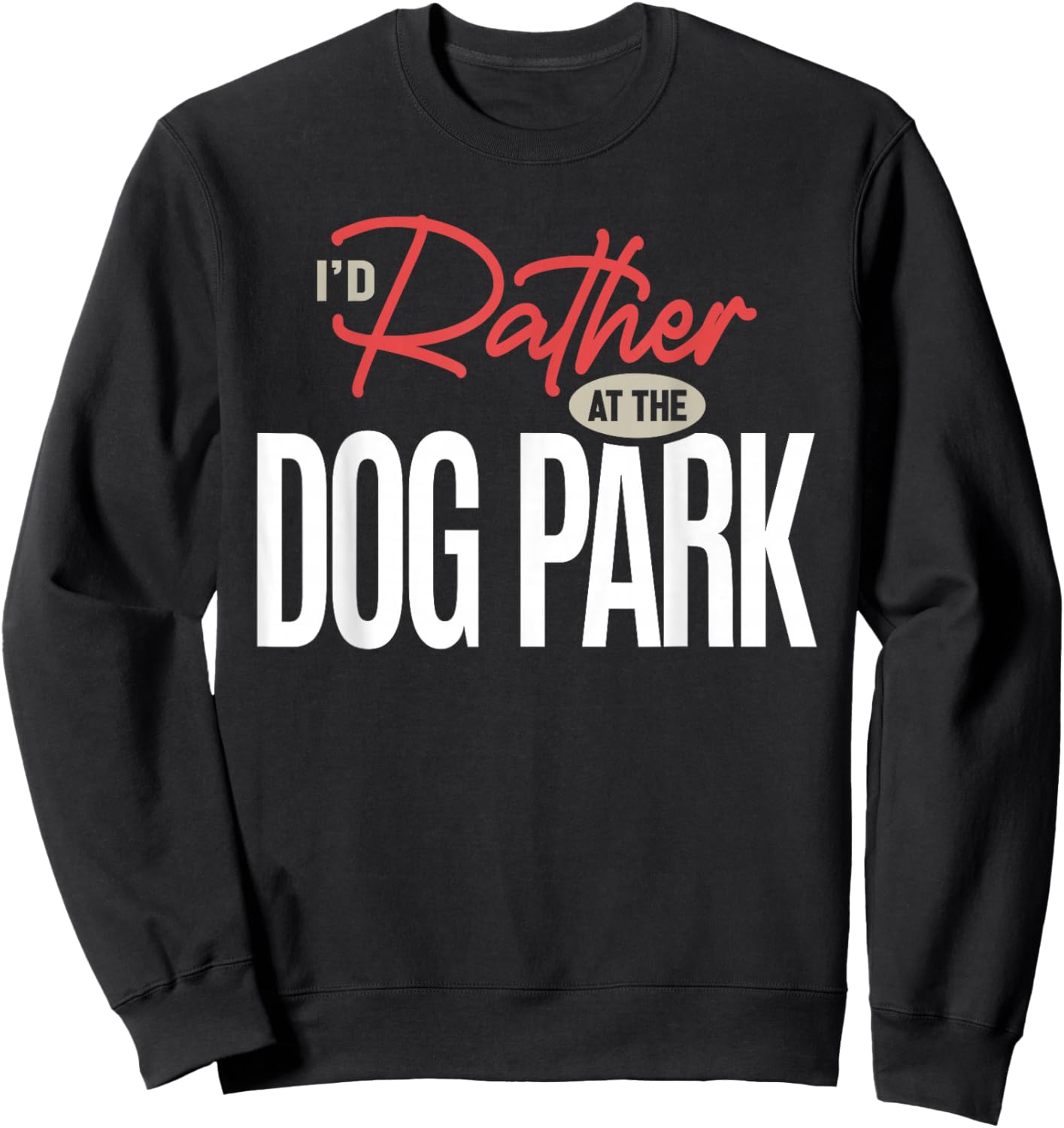 I’d Rather Be at The Dog Park Funny Dog Lover Quote Sweatshirt - Sweatshirt | Black