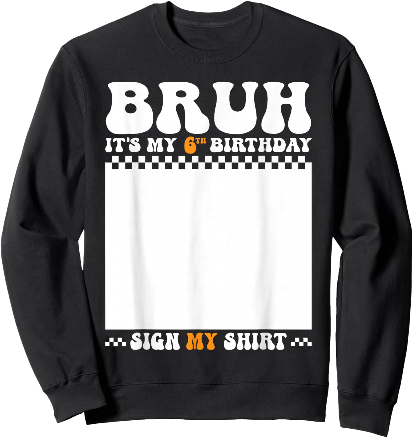 Bruh It's My 6th Birthday Sign My Shirt 6 Years Old Birthday Sweatshirt - Sweatshirt | Black