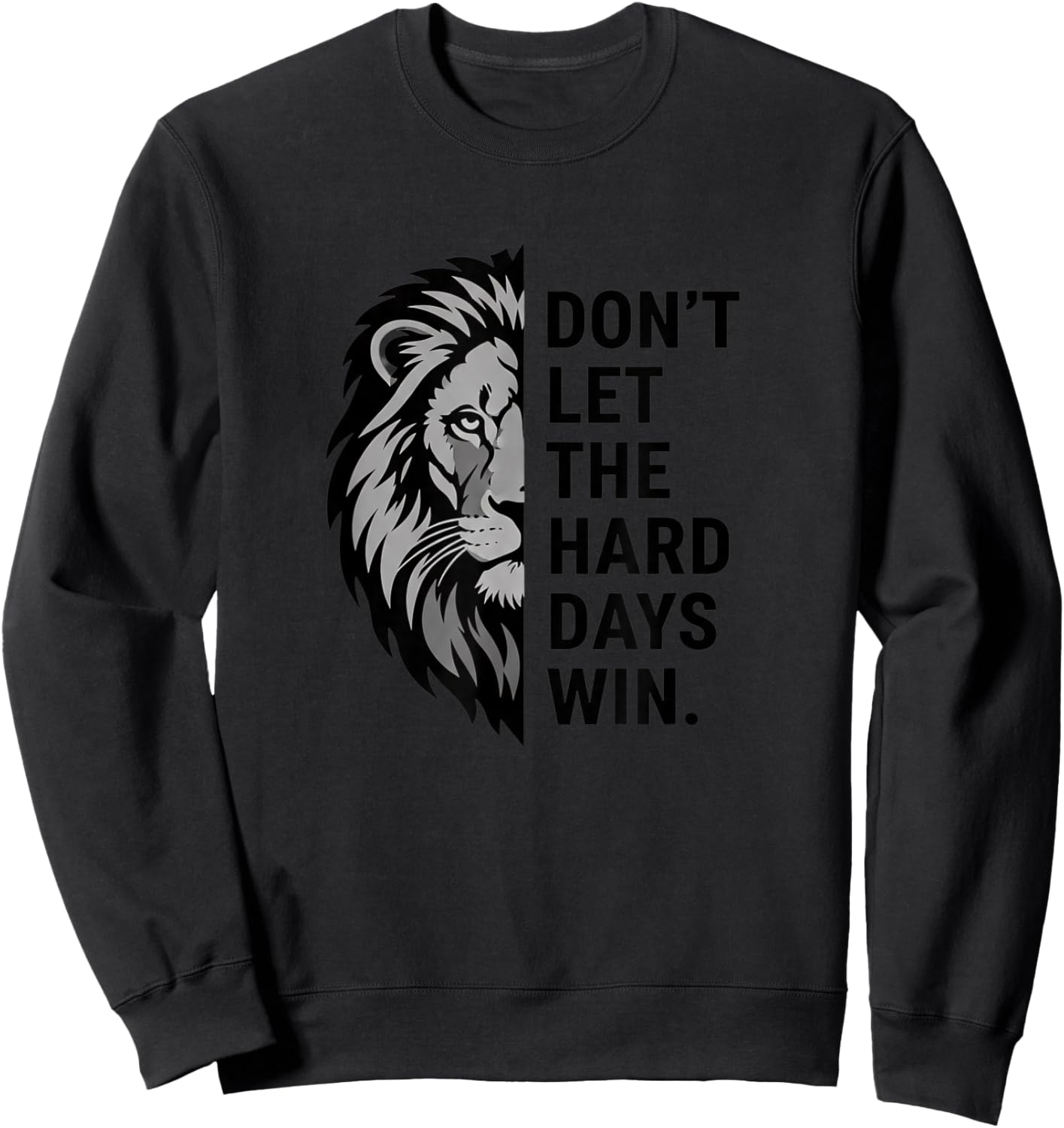 Lion Motivational Dont Let The Hard Days Win Inspirational Sweatshirt - Sweatshirt | Black