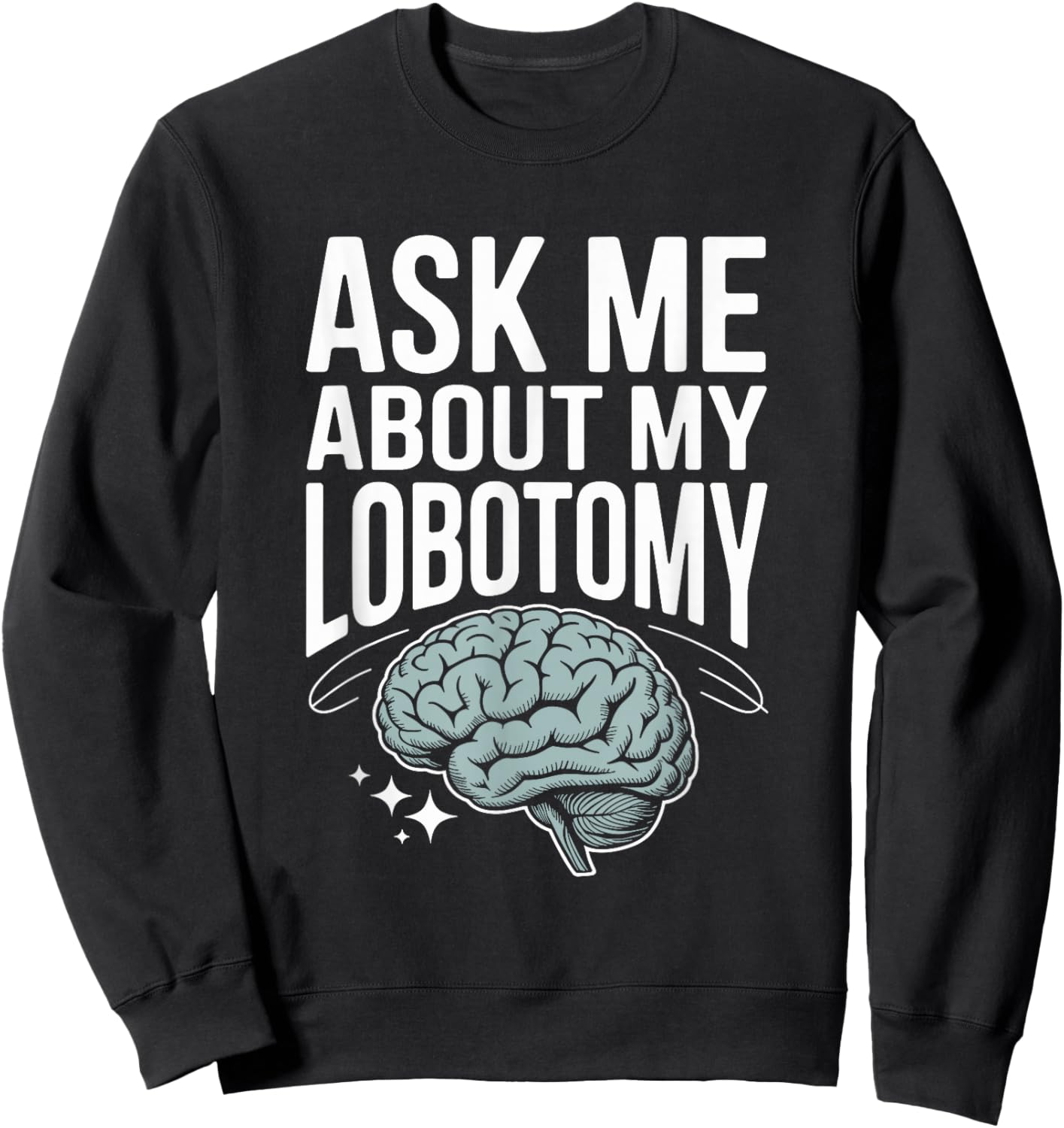 Ask Me About My Lobotomy Dark Humor Brain Joke Sweatshirt - Sweatshirt | Black