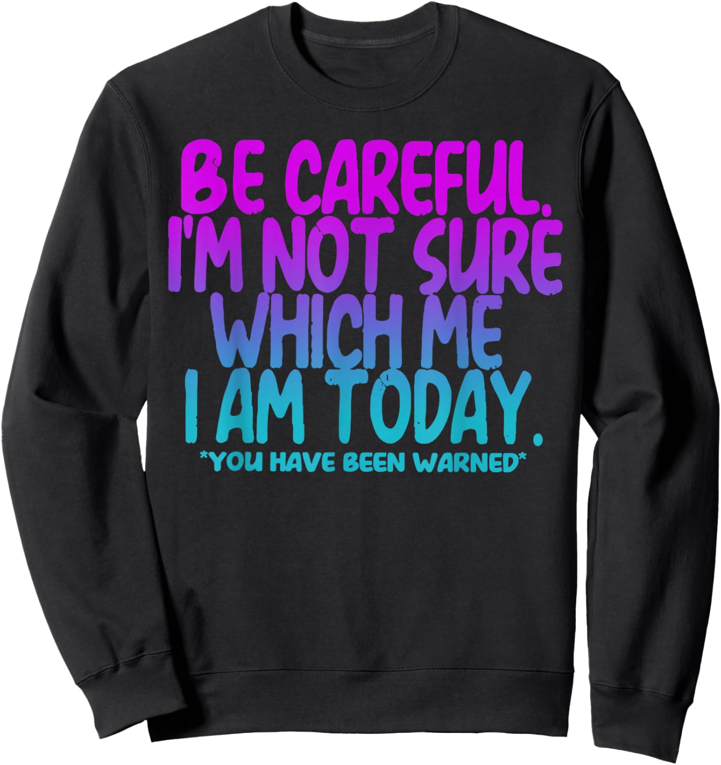 Be Careful I'm Not Sure Which Me I Am Today Sweatshirt - Sweatshirt | Black