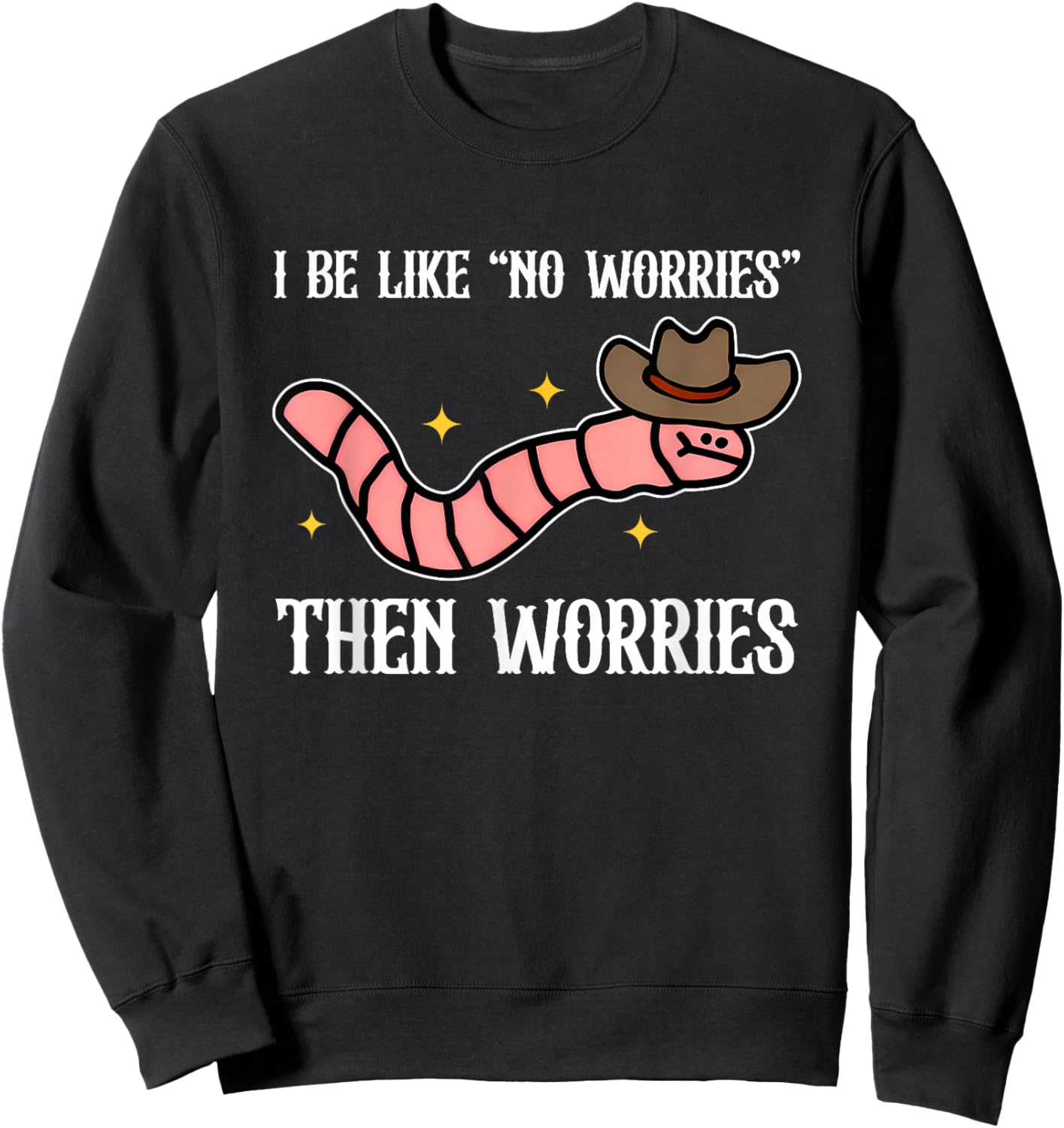 I Be Like No Worries, Humorous, Worm Sweatshirt - Sweatshirt | Black