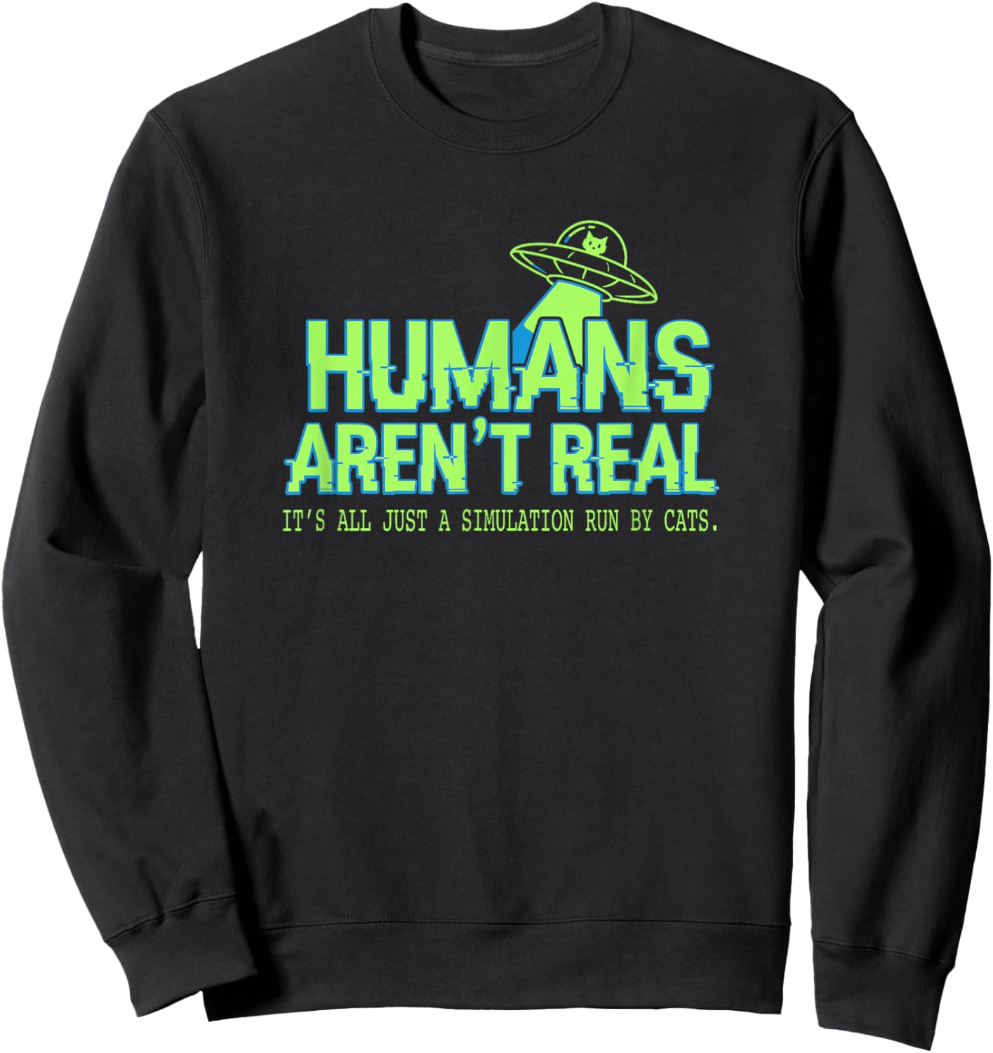Humans aren't Real Simulation Run by Cats Funny Alien UFO Sweatshirt - Sweatshirt | Black