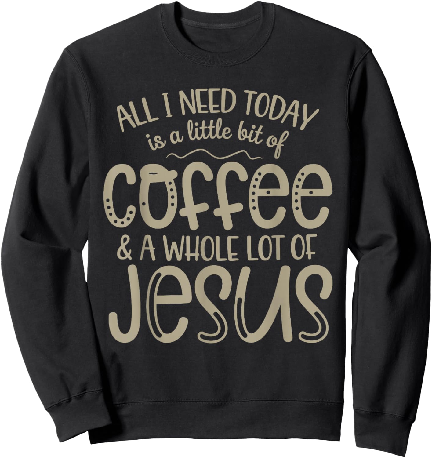 All I Need Today Coffee and Jesus Christian Faith Sweatshirt - Sweatshirt | Black