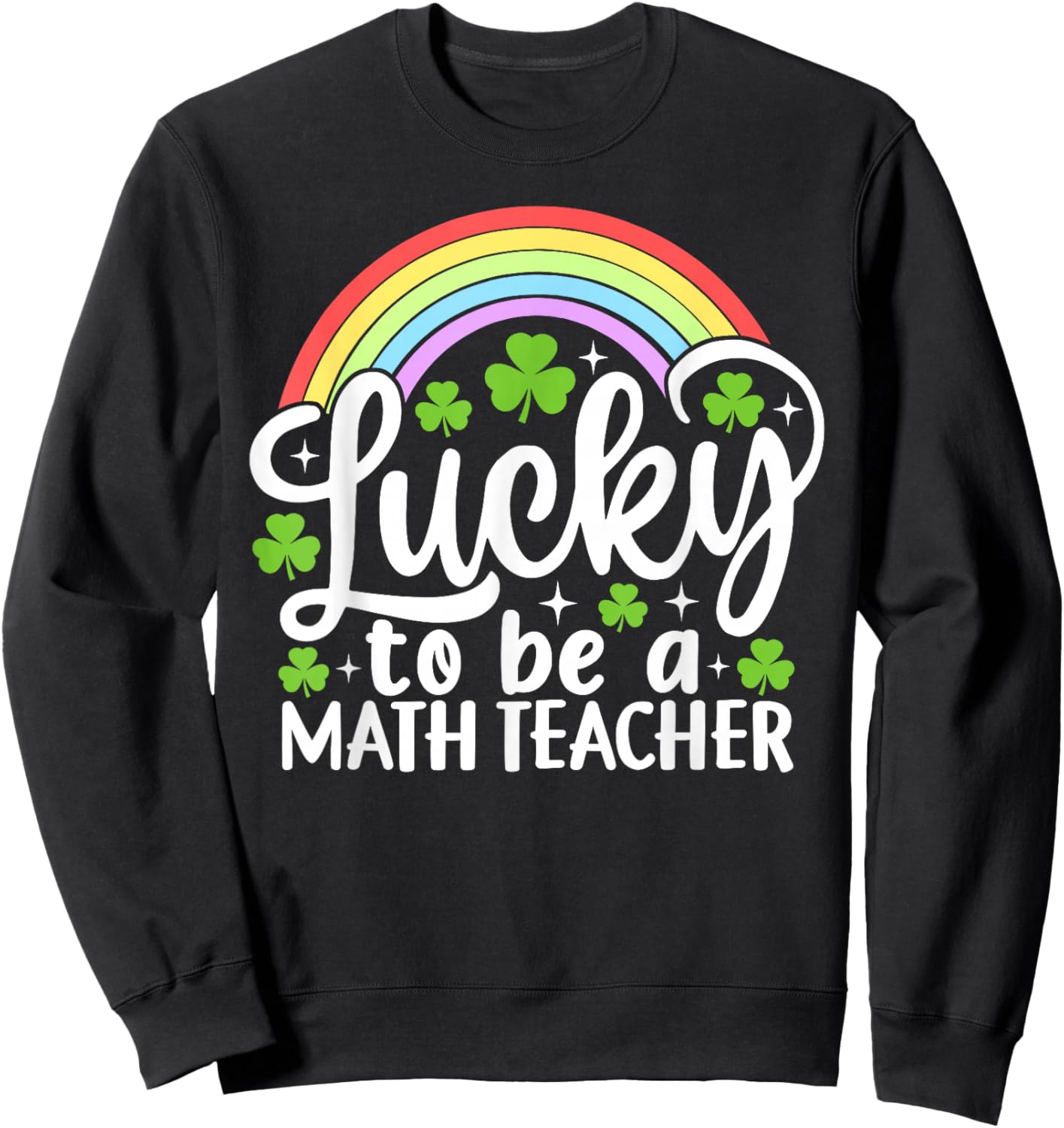 Lucky to Be A Math Teacher Funny St Patrick's Day Shamrocks Sweatshirt - Sweatshirt | Black