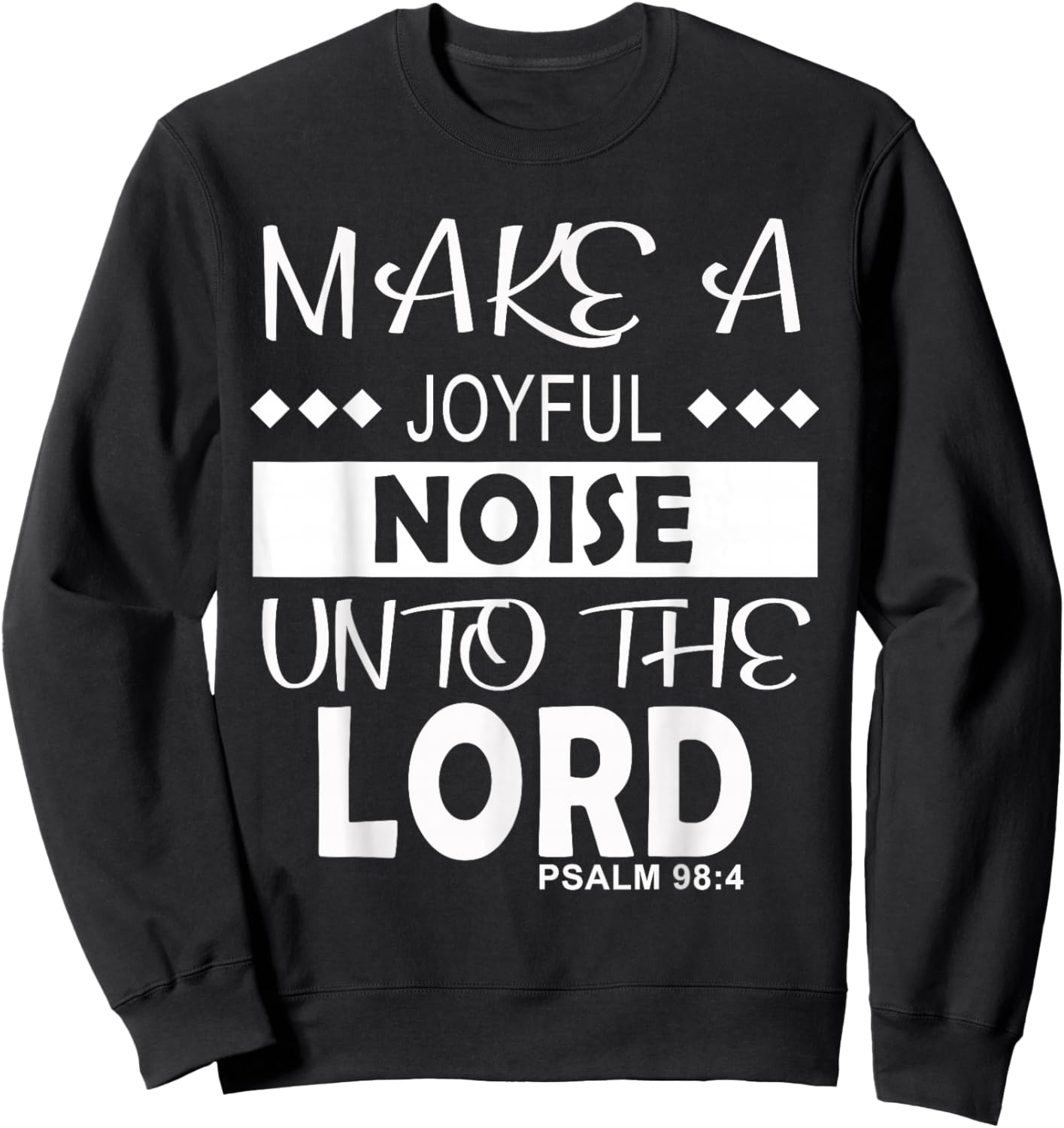 Make a Joyful Noise Unto The Lord Psalm 98:4 Christian Sweatshirt - Sweatshirt | Black