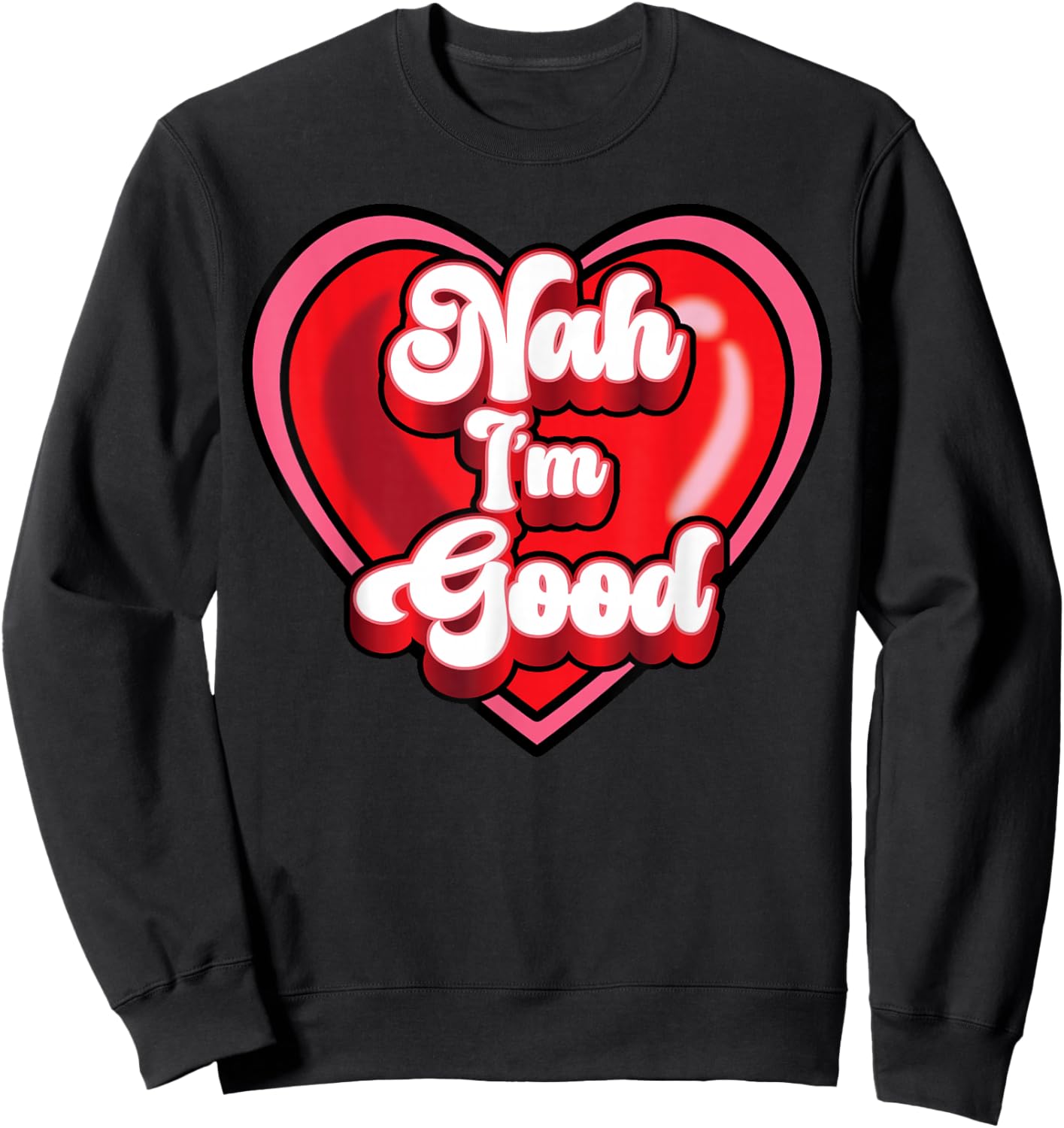 Funny Anti Valentine Heart Nah I'm Good Sarcastic Gift Sweatshirt - Sweatshirt | Black